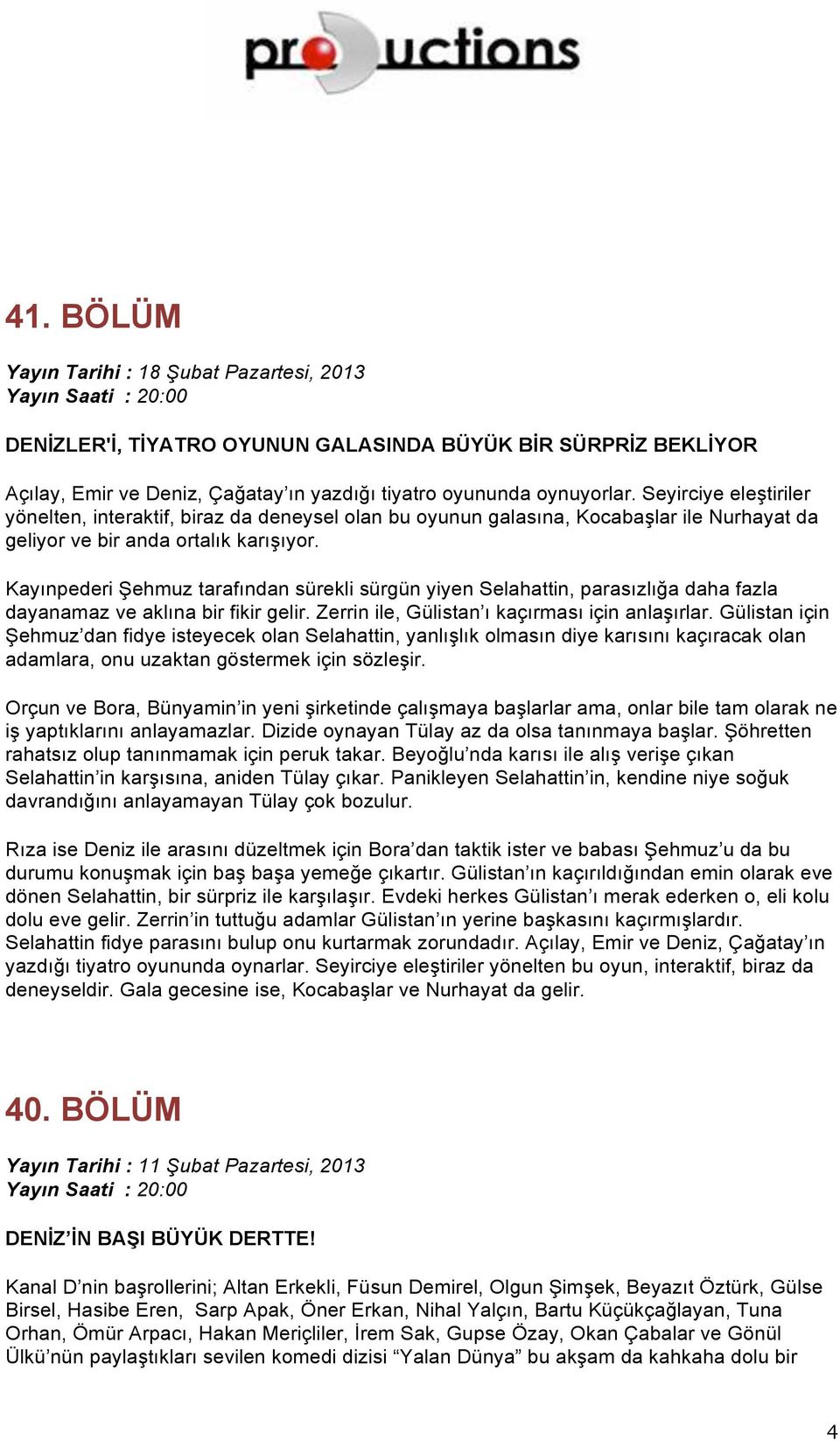 Kayınpederi Şehmuz tarafından sürekli sürgün yiyen Selahattin, parasızlığa daha fazla dayanamaz ve aklına bir fikir gelir. Zerrin ile, Gülistan ı kaçırması için anlaşırlar.