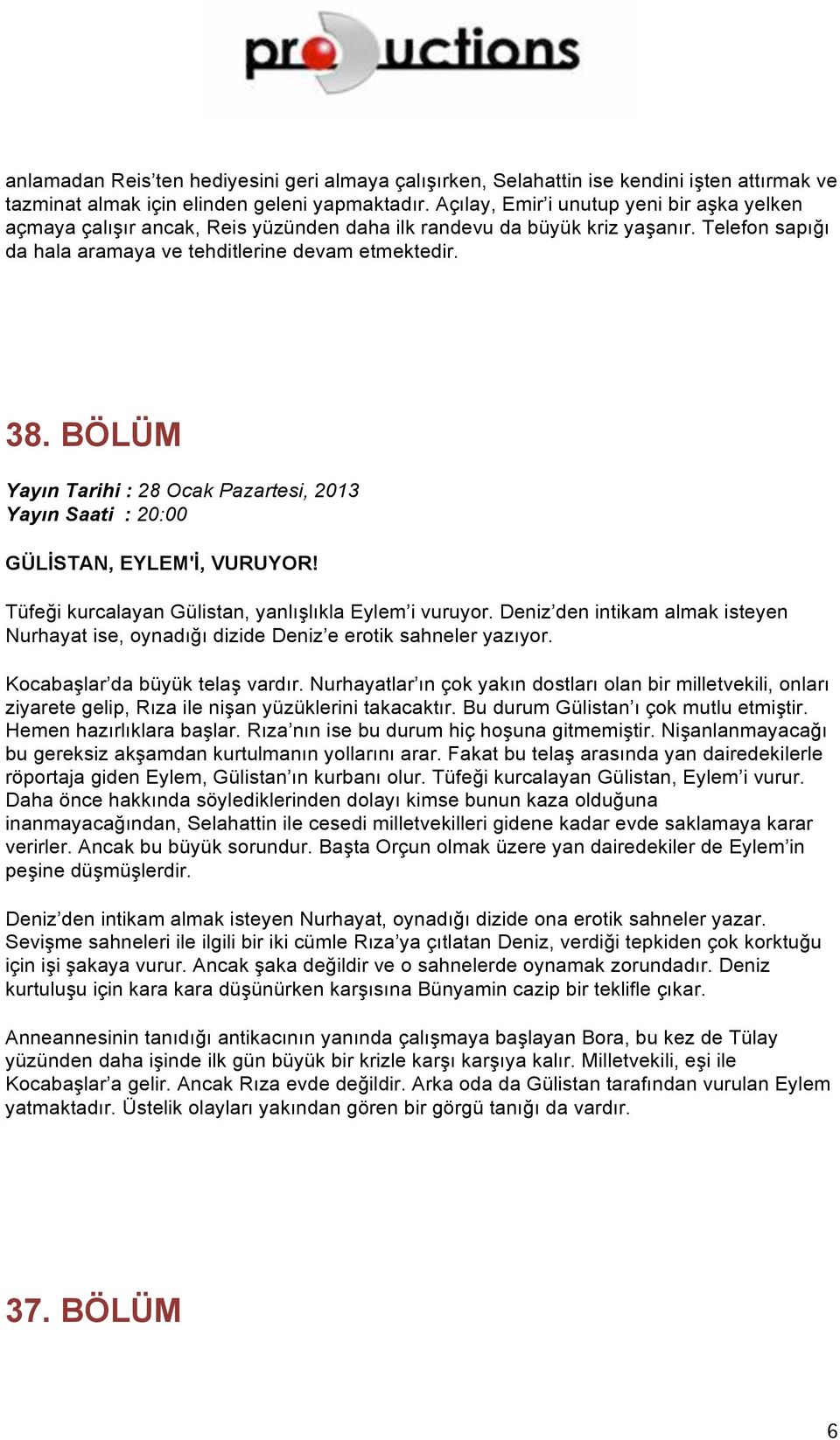 BÖLÜM Yayın Tarihi : 28 Ocak Pazartesi, 2013 GÜLİSTAN, EYLEM'İ, VURUYOR! Tüfeği kurcalayan Gülistan, yanlışlıkla Eylem i vuruyor.