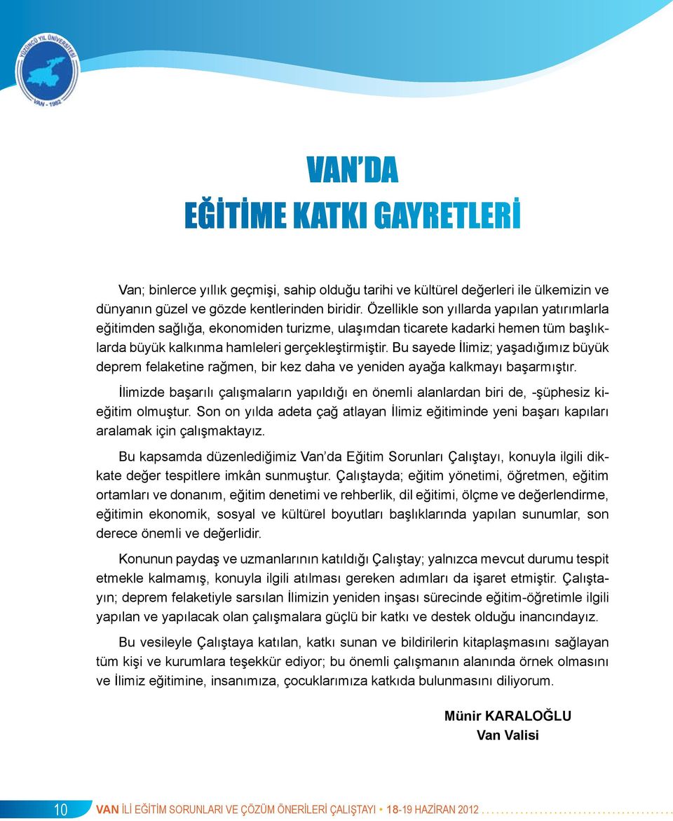 Bu sayede İlimiz; yaşadığımız büyük deprem felaketine rağmen, bir kez daha ve yeniden ayağa kalkmayı başarmıştır.