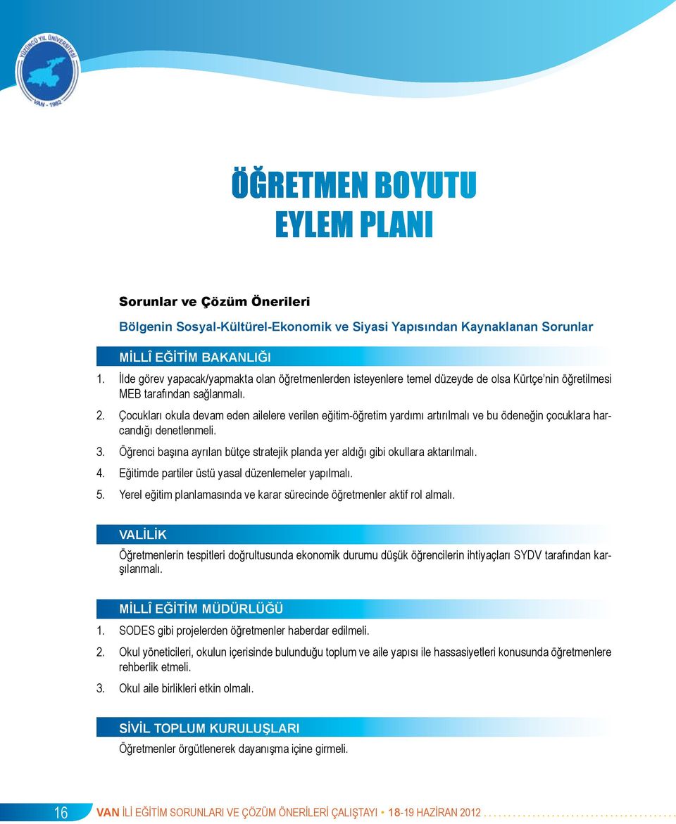 Çocukları okula devam eden ailelere verilen eğitim-öğretim yardımı artırılmalı ve bu ödeneğin çocuklara harcandığı denetlenmeli. 3.