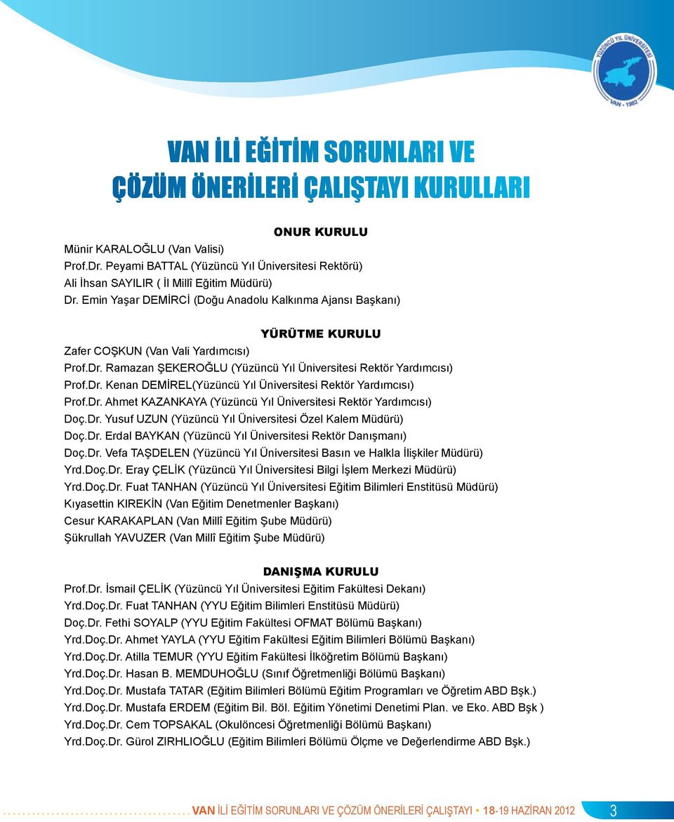 Emin Yaşar DEMİRCİ (Doğu Anadolu Kalkınma Ajansı Başkanı) YÜRÜTME KURULU Zafer COŞKUN (Van Vali Yardımcısı) Prof.Dr. Ramazan ŞEKEROĞLU (Yüzüncü Yıl Üniversitesi Rektör Yardımcısı) Prof.Dr. Kenan DEMİREL(Yüzüncü Yıl Üniversitesi Rektör Yardımcısı) Prof.