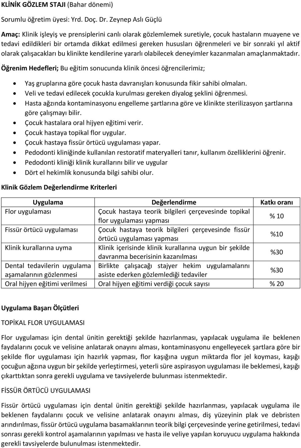 bir sonraki yıl aktif olarak çalışacakları bu klinikte kendilerine yararlı olabilecek deneyimler kazanmaları amaçlanmaktadır.