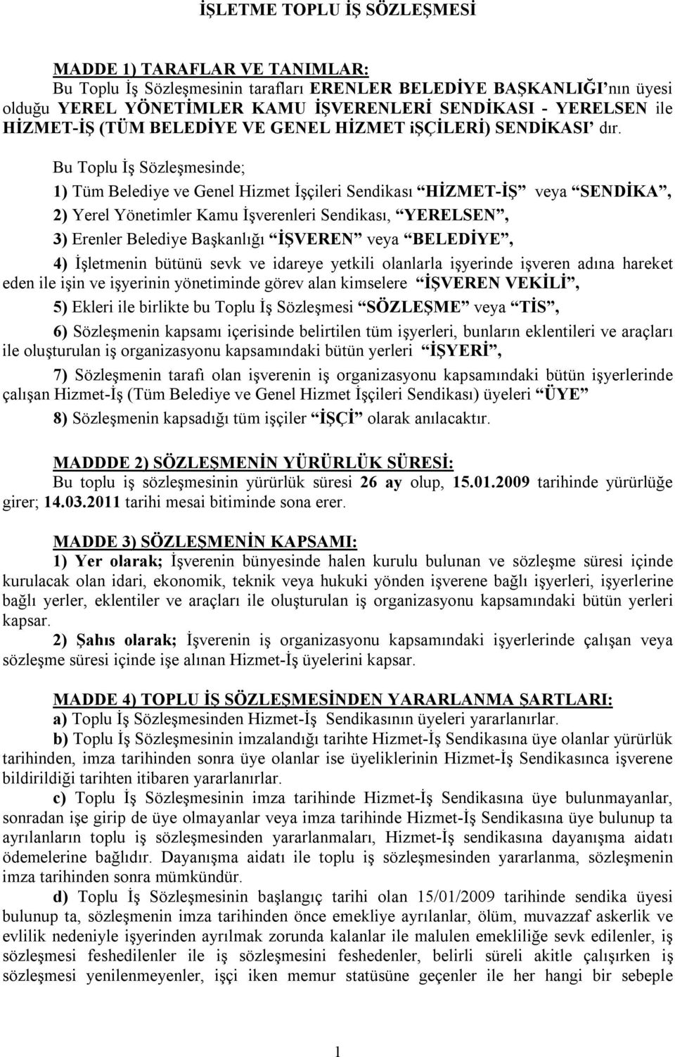 Bu Toplu İş Sözleşmesinde; 1) Tüm Belediye ve Genel Hizmet İşçileri Sendikası HİZMET-İŞ veya SENDİKA, 2) Yerel Yönetimler Kamu İşverenleri Sendikası, YERELSEN, 3) Erenler Belediye Başkanlığı İŞVEREN