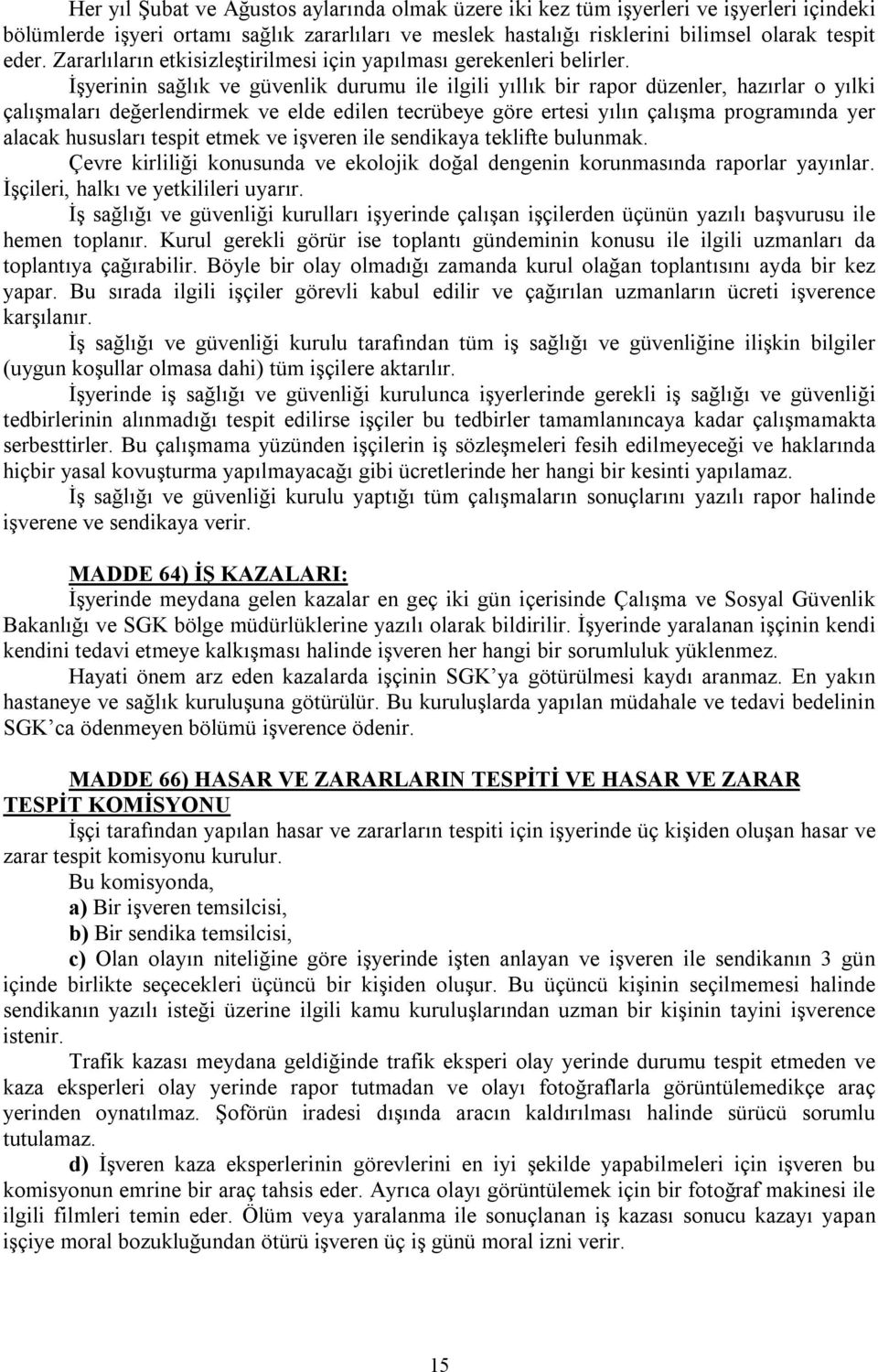 İşyerinin sağlık ve güvenlik durumu ile ilgili yıllık bir rapor düzenler, hazırlar o yılki çalışmaları değerlendirmek ve elde edilen tecrübeye göre ertesi yılın çalışma programında yer alacak