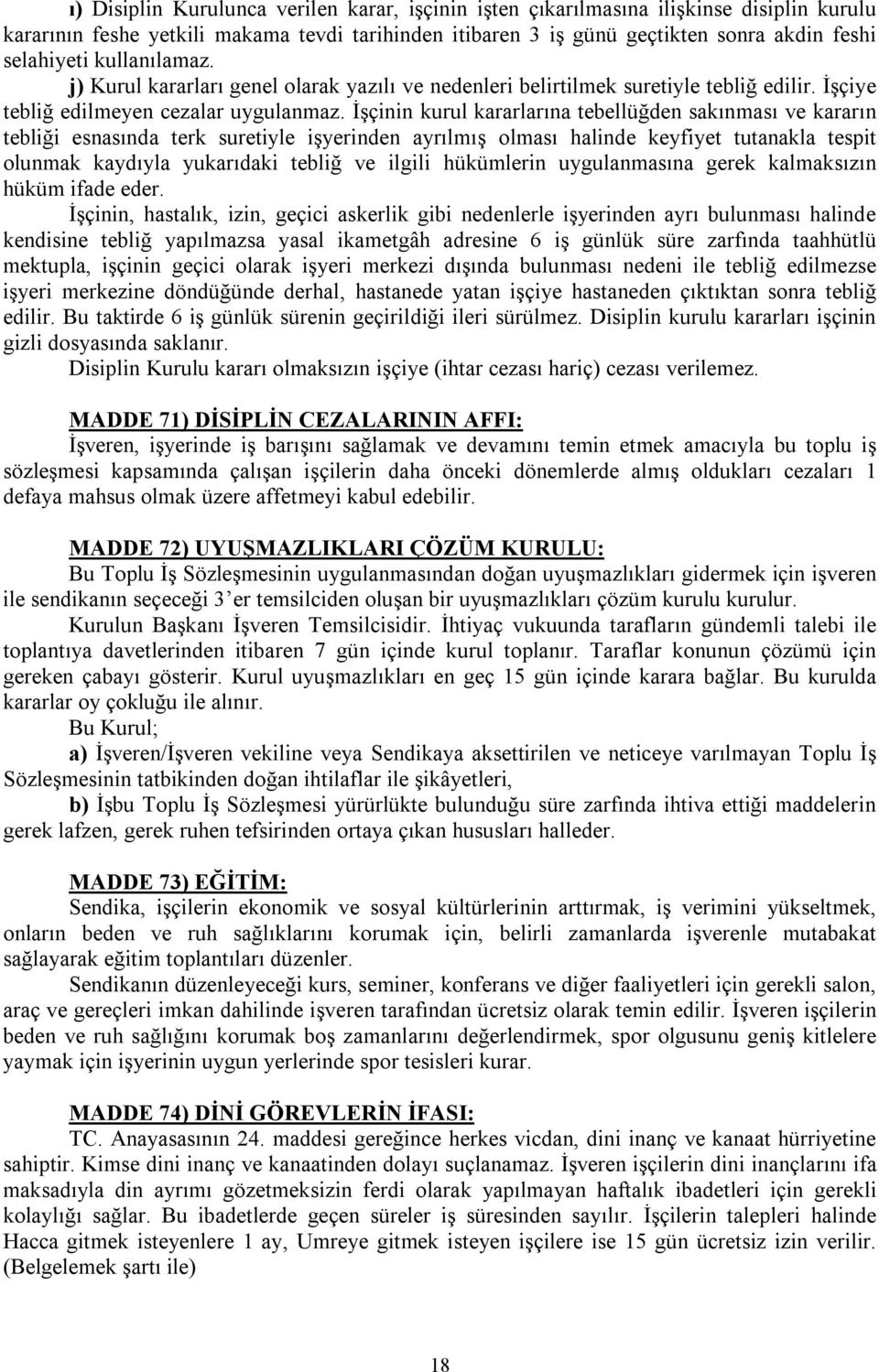 İşçinin kurul kararlarına tebellüğden sakınması ve kararın tebliği esnasında terk suretiyle işyerinden ayrılmış olması halinde keyfiyet tutanakla tespit olunmak kaydıyla yukarıdaki tebliğ ve ilgili