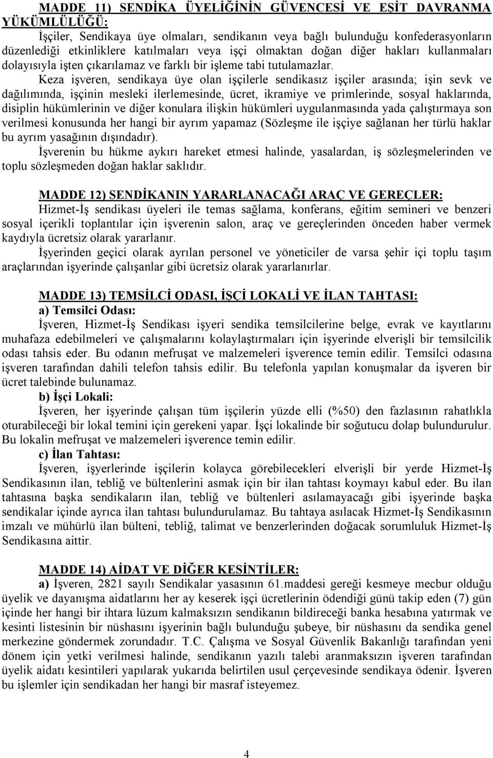 Keza işveren, sendikaya üye olan işçilerle sendikasız işçiler arasında; işin sevk ve dağılımında, işçinin mesleki ilerlemesinde, ücret, ikramiye ve primlerinde, sosyal haklarında, disiplin