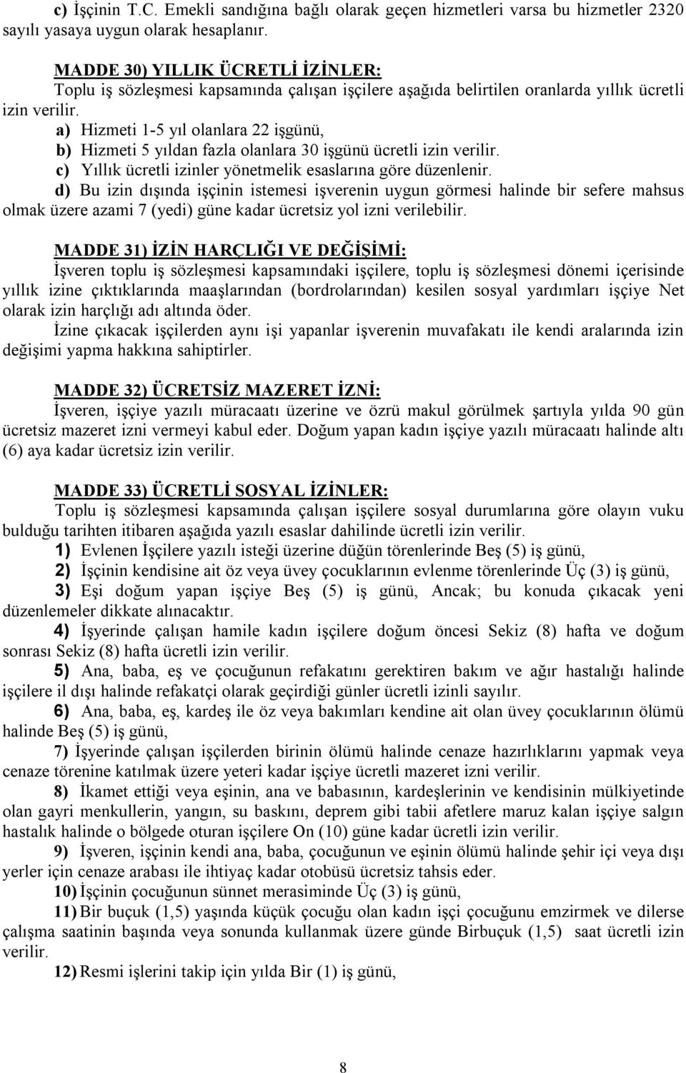 a) Hizmeti 1-5 yıl olanlara 22 işgünü, b) Hizmeti 5 yıldan fazla olanlara 30 işgünü ücretli izin verilir. c) Yıllık ücretli izinler yönetmelik esaslarına göre düzenlenir.