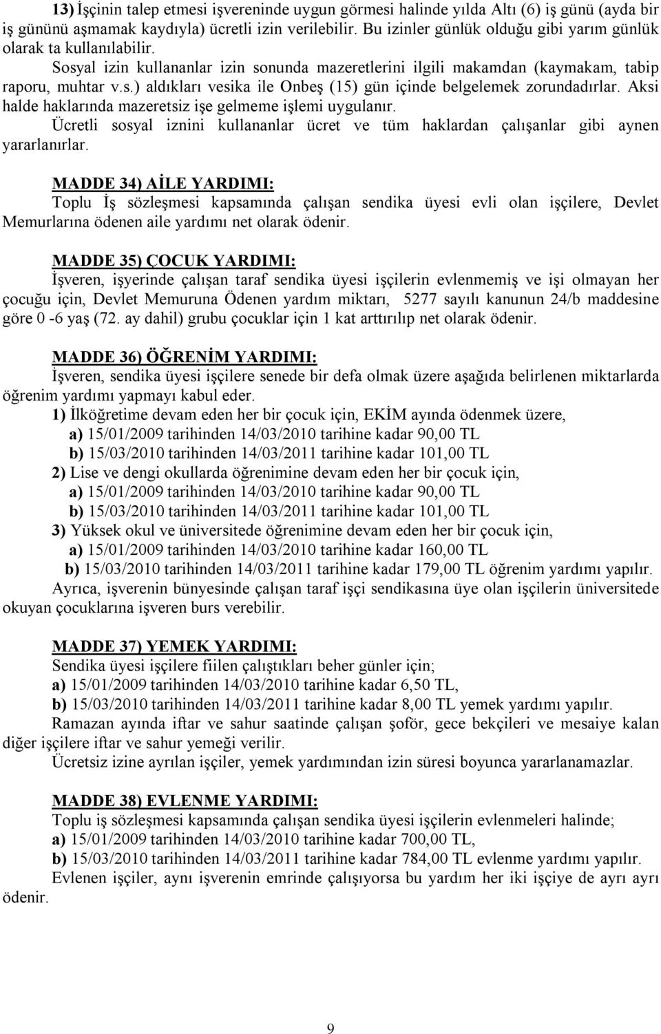 Aksi halde haklarında mazeretsiz işe gelmeme işlemi uygulanır. Ücretli sosyal iznini kullananlar ücret ve tüm haklardan çalışanlar gibi aynen yararlanırlar.