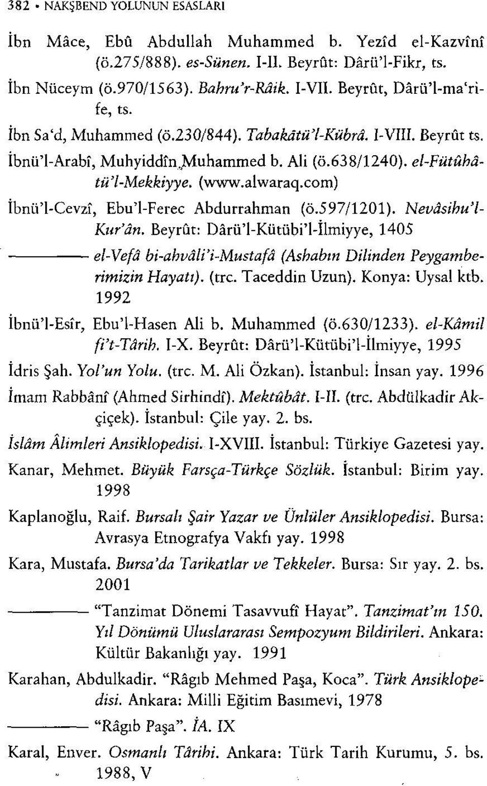 İbnü'l-Cevzî, Ebu'l-Ferec Abdurrahmân (Ö.597/1201). Hevâsihu'l- Kur'ân. Beyrut: Dârü'l-Kütübi'l-İlmiyye, 1405 el-vefâ bi-ahvâli'i-mustafâ (Ashabın Dilinden Peygamberimizin Hayatı), 1992 (trc.