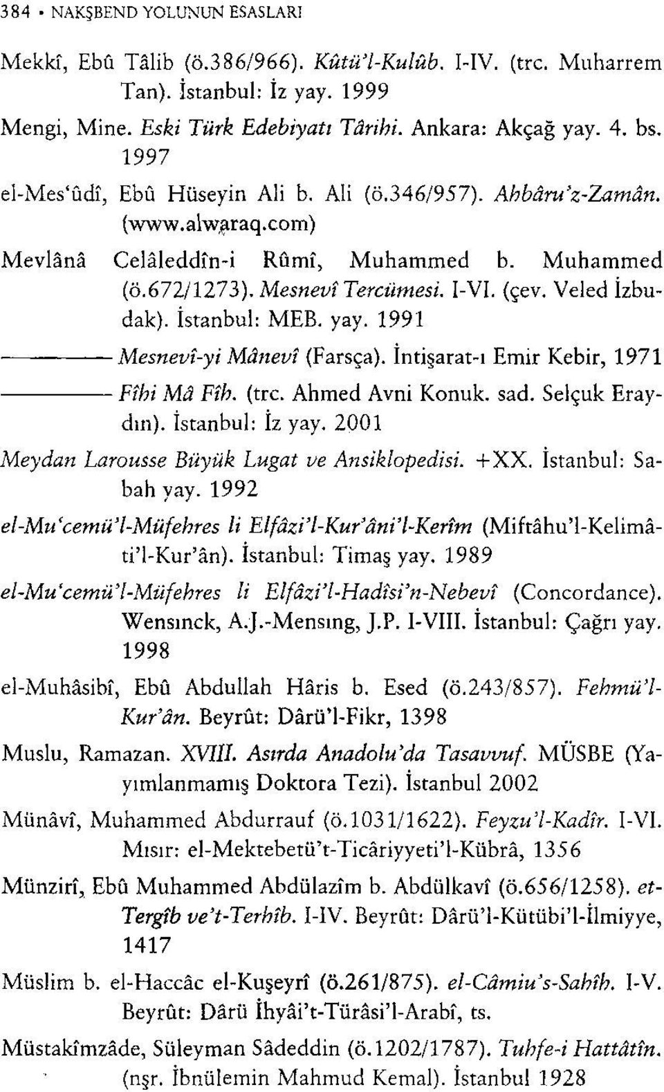 İstanbul: MEB. yay. 1991 Mesnevî-yi Mânevi (Farsça). İnHşarat-ı Emir Kebir, 1971 Fihi Mâ Fih. (trc. Ahmed Avni Konuk. sad. Selçuk Eraydm). İstanbul: İz yay.