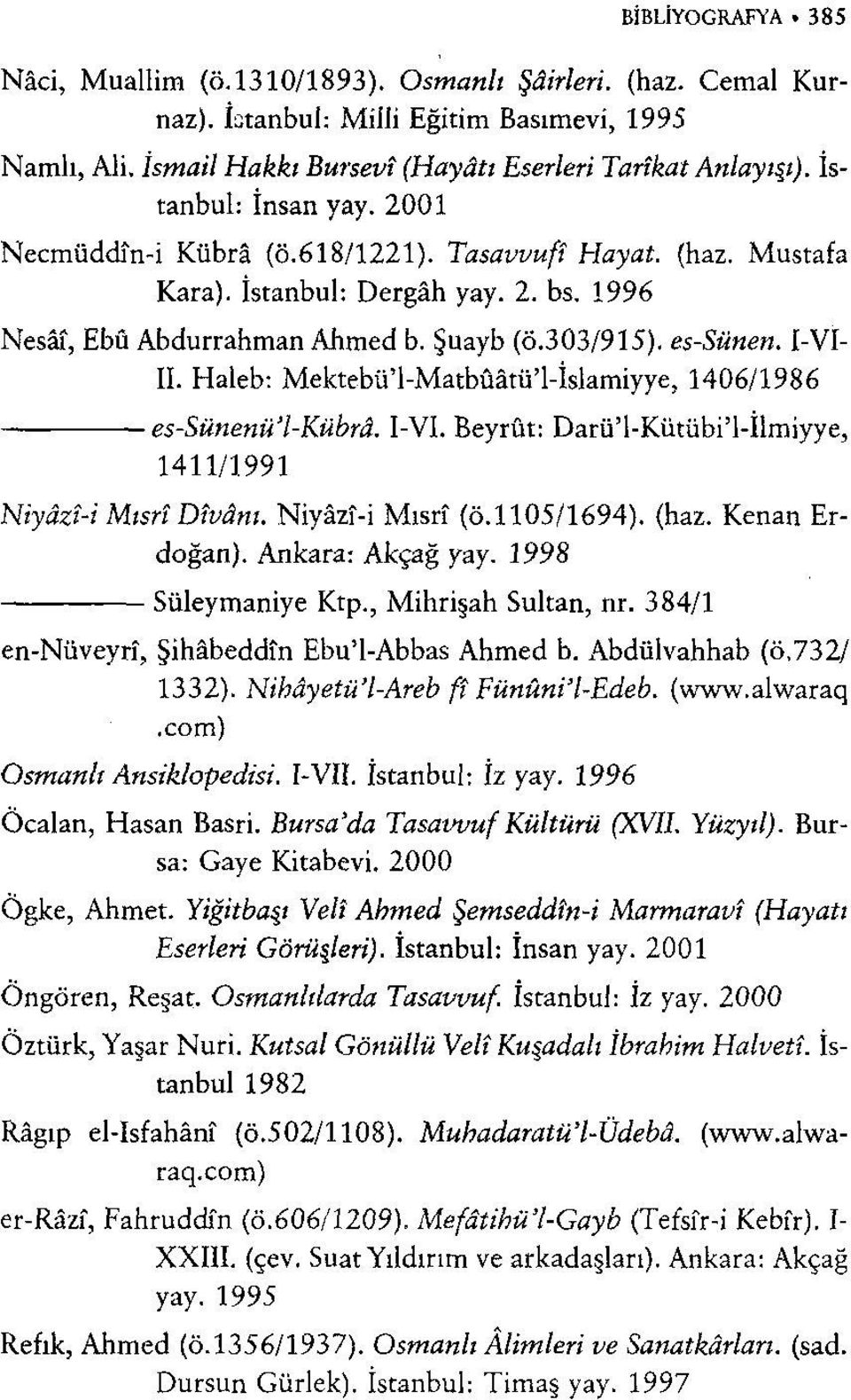 Haleb: Mektebü'l-Matbûâtü'l-İslamiyye, 1406/1986 es-sünenü'l-kübrâ. 1411/1991 I-VI. Beyrut: Darü'l-Kütübi'l-tImiyye, Niyâzî-i Mısri Divânı. Niyâzî-i Mısrî (Ö.1105/1694). (haz. Kenan Erdoğan).