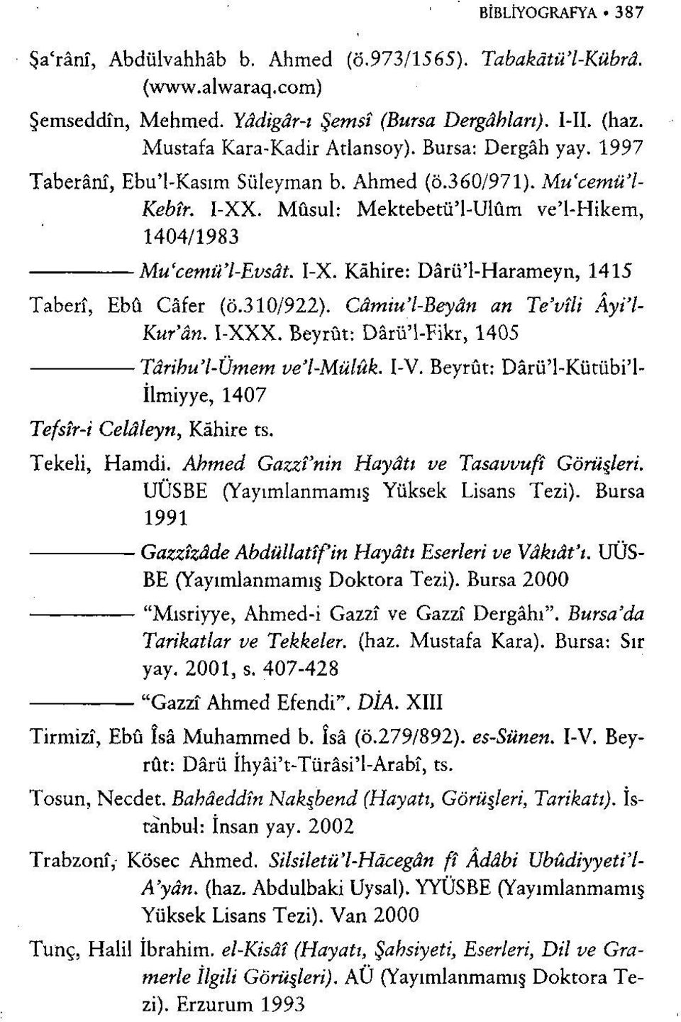 310/922). Câmıu'l-Beyân an Te'vîli.Ayi'l- Tefsir-i Celâleyn, Kur'ân. I-XXX. Beyrut: Dârü'l-Fikr, 1405 Târihu'l-Ûmem ve'l-mülük. I-V. Beyrut: Dârü'l-Kütübi'l- İlmiyye, 1407 Kahire ts. Tekeli, Hamdi.