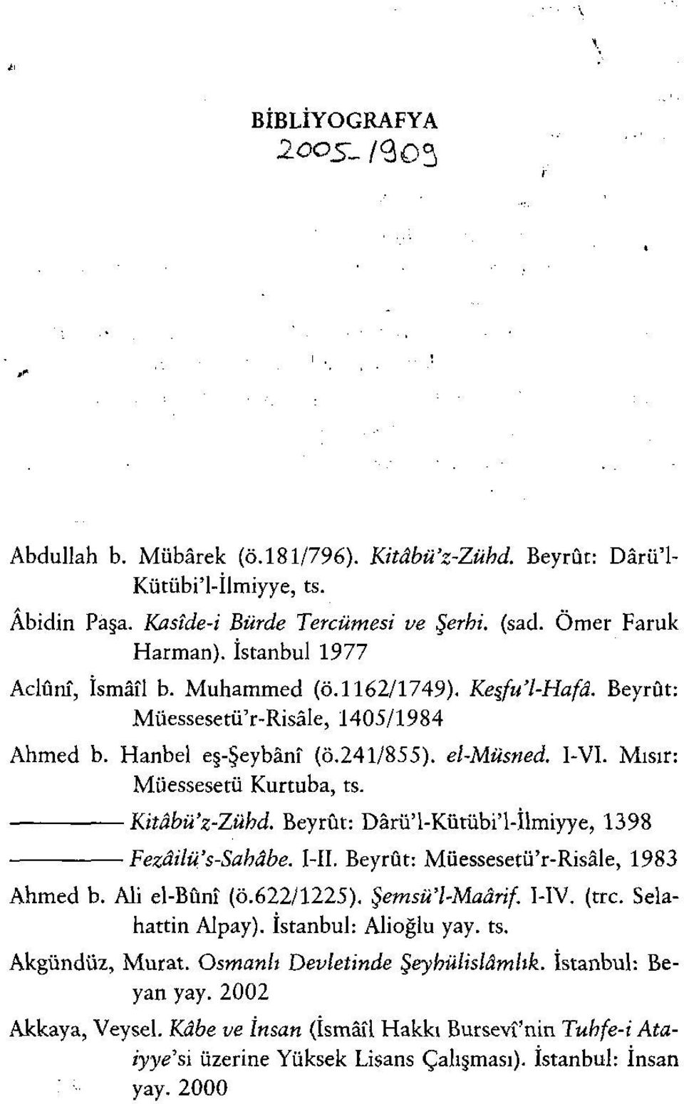 Mısır: Kitâbü'z-Zühd, Beyrut: Dârü'l-Kütübi'l-İlmiyye, 1398 Fezâilü's-Sahâbe. I-II. Beyrut: Müessesetü'r-Risâle, 1983 Ahmed b. Ali el-bûnî (Ö.622/1225). Şemsü'l-Maârif. I-IV. (trc. Selahattin Alpay).