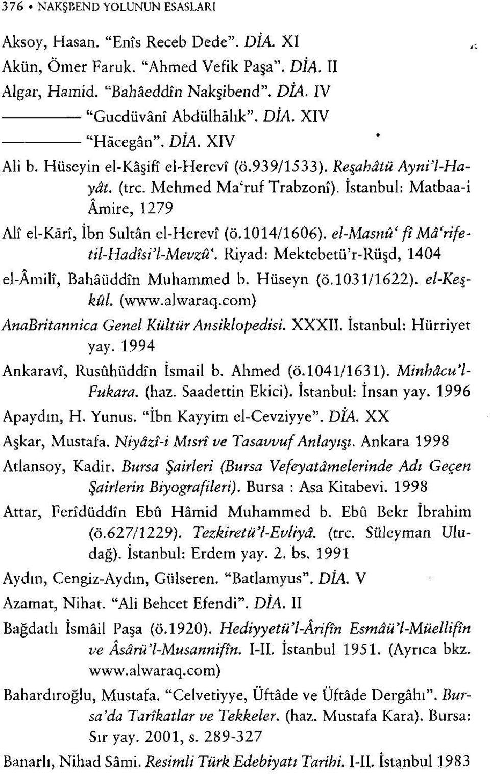 el-masnû'fîmâ'rifetil-hadtsi'l-mevzû'. Riyad: Mektebetü'r-Rüşd, 1404 el-âmilî, Bahâüddîn Muhammed b. Hüseyn (ö. 1031/1622). (www.alwaraq.com) AnaBritannica Genel Kültür Ansiklopedisi. XXXn.