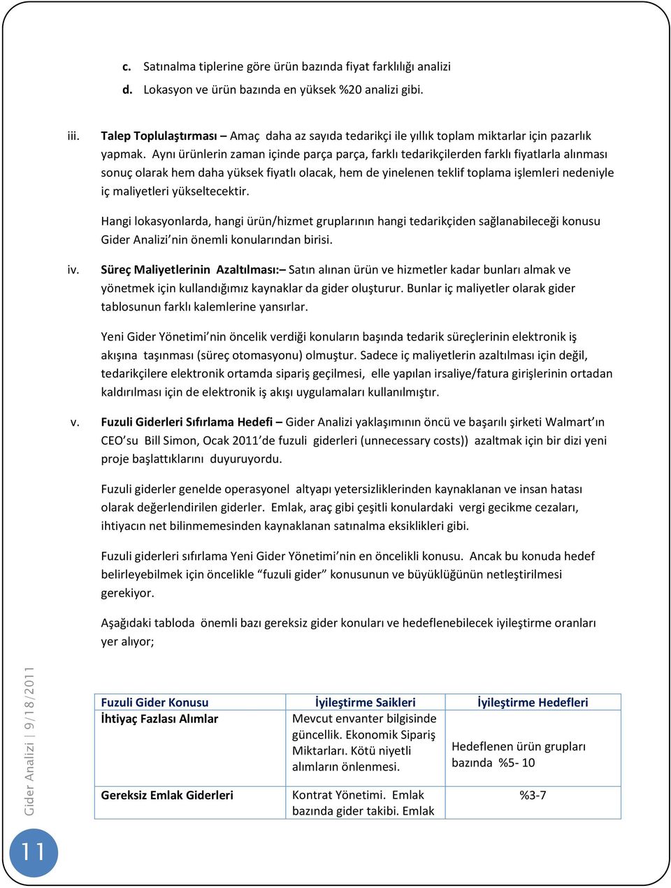 Aynı ürünlerin zaman içinde parça parça, farklı tedarikçilerden farklı fiyatlarla alınması sonuç olarak hem daha yüksek fiyatlı olacak, hem de yinelenen teklif toplama işlemleri nedeniyle iç