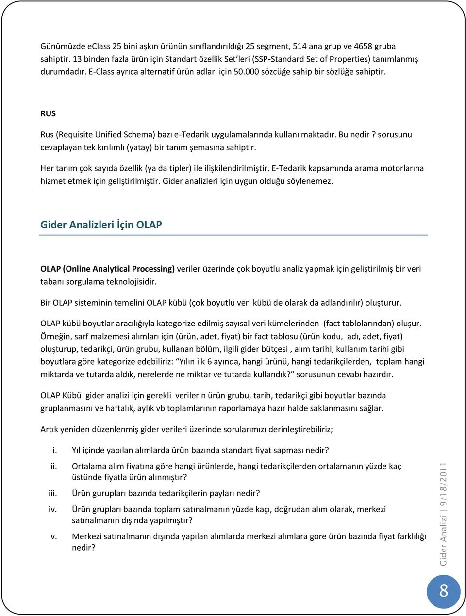 RUS Rus (Requisite Unified Schema) bazı e-tedarik uygulamalarında kullanılmaktadır. Bu nedir? sorusunu cevaplayan tek kırılımlı (yatay) bir tanım şemasına sahiptir.