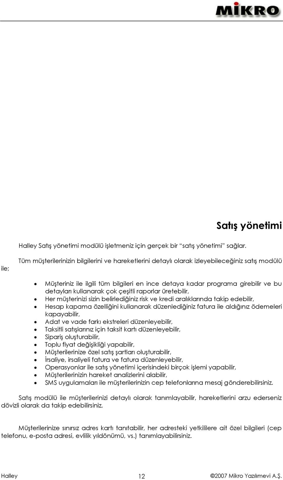 kullanarak çok çeşitli raporlar üretebilir, Her müşterinizi sizin belirlediğiniz risk ve kredi aralıklarında takip edebilir, Hesap kapama özelliğini kullanarak düzenlediğiniz fatura ile aldığınız