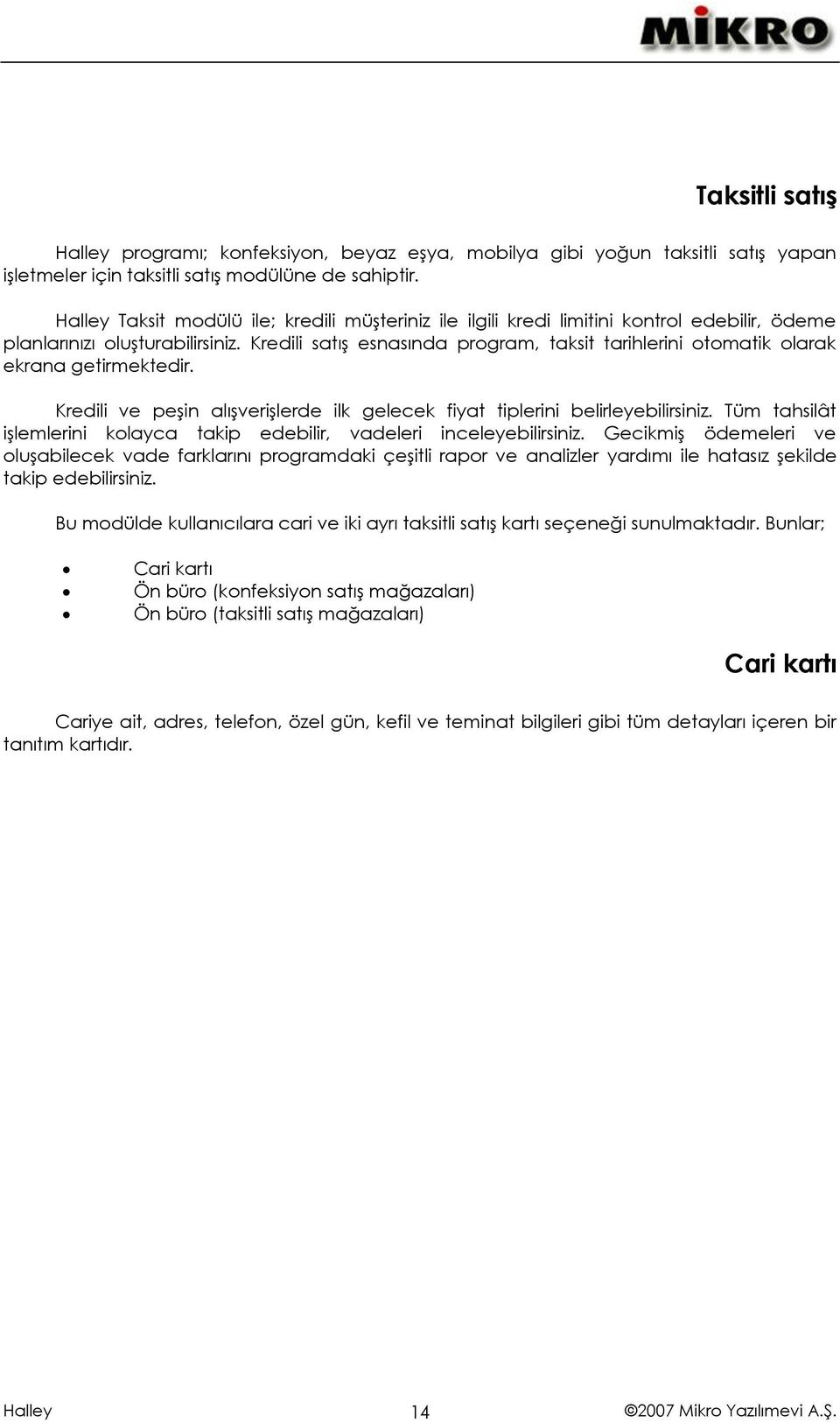 Kredili satış esnasında program, taksit tarihlerini otomatik olarak ekrana getirmektedir. Kredili ve peşin alışverişlerde ilk gelecek fiyat tiplerini belirleyebilirsiniz.