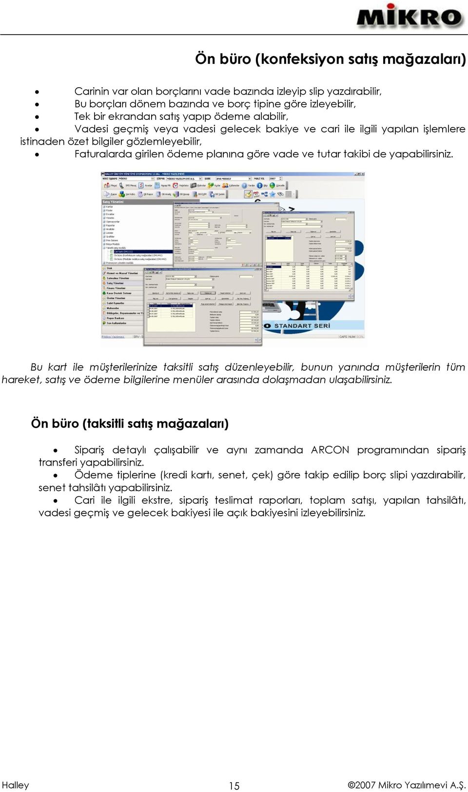 yapabilirsiniz. Bu kart ile müşterilerinize taksitli satış düzenleyebilir, bunun yanında müşterilerin tüm hareket, satış ve ödeme bilgilerine menüler arasında dolaşmadan ulaşabilirsiniz.