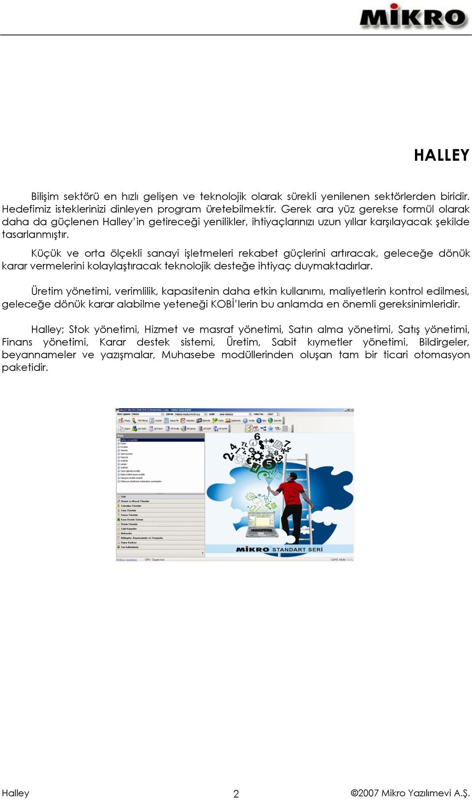 Küçük ve orta ölçekli sanayi işletmeleri rekabet güçlerini artıracak, geleceğe dönük karar vermelerini kolaylaştıracak teknolojik desteğe ihtiyaç duymaktadırlar.