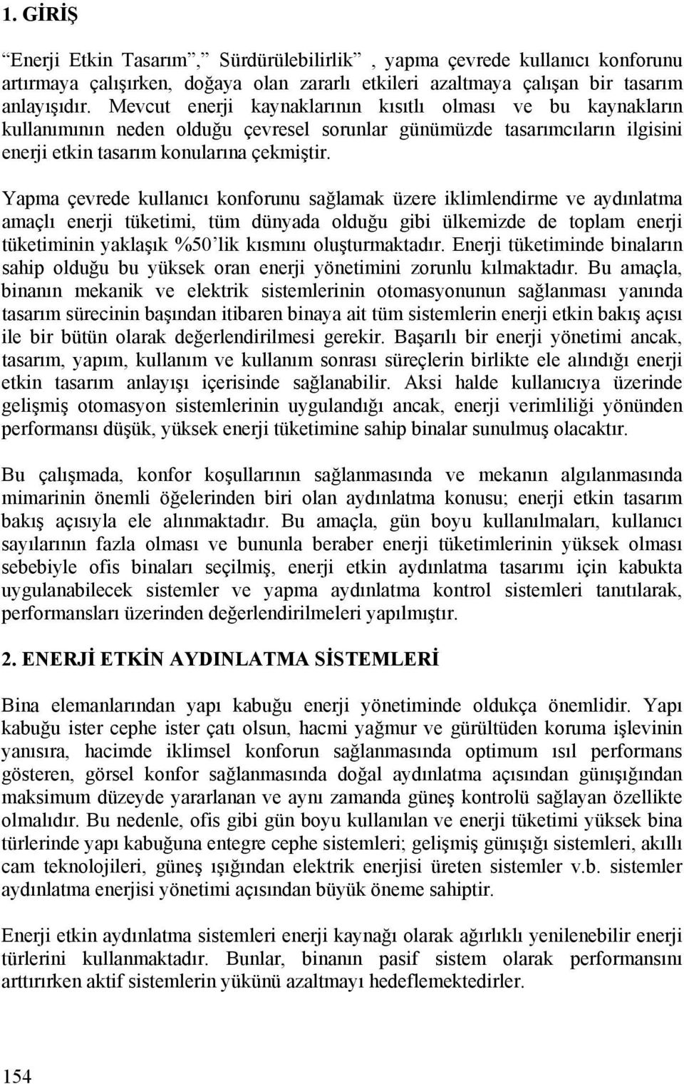 Yapma çevrede kullanıcı konforunu sağlamak üzere iklimlendirme ve aydınlatma amaçlı enerji tüketimi, tüm dünyada olduğu gibi ülkemizde de toplam enerji tüketiminin yaklaşık %50 lik kısmını