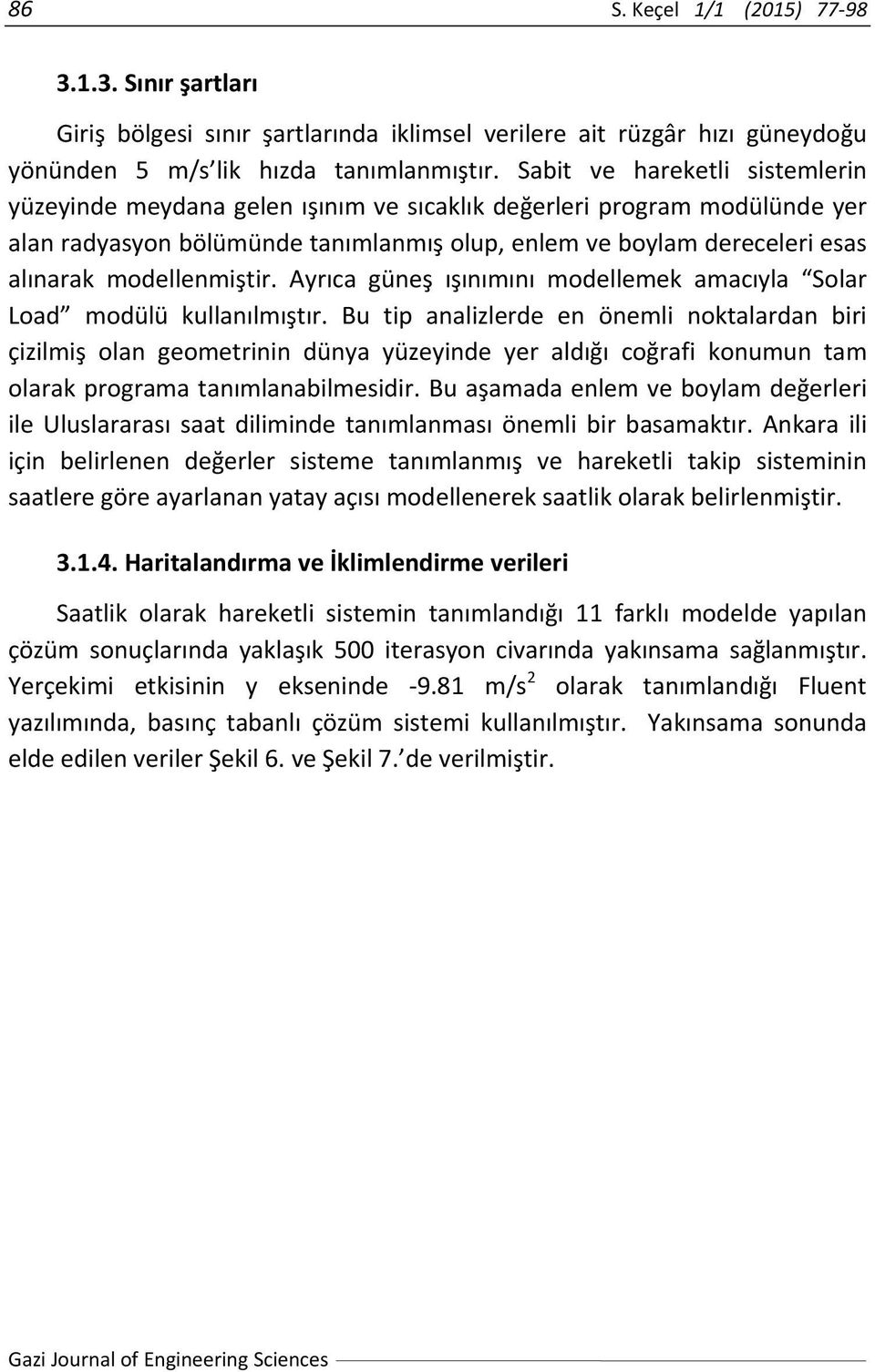 modellenmiştir. Ayrıca güneş ışınımını modellemek amacıyla Solar Load modülü kullanılmıştır.