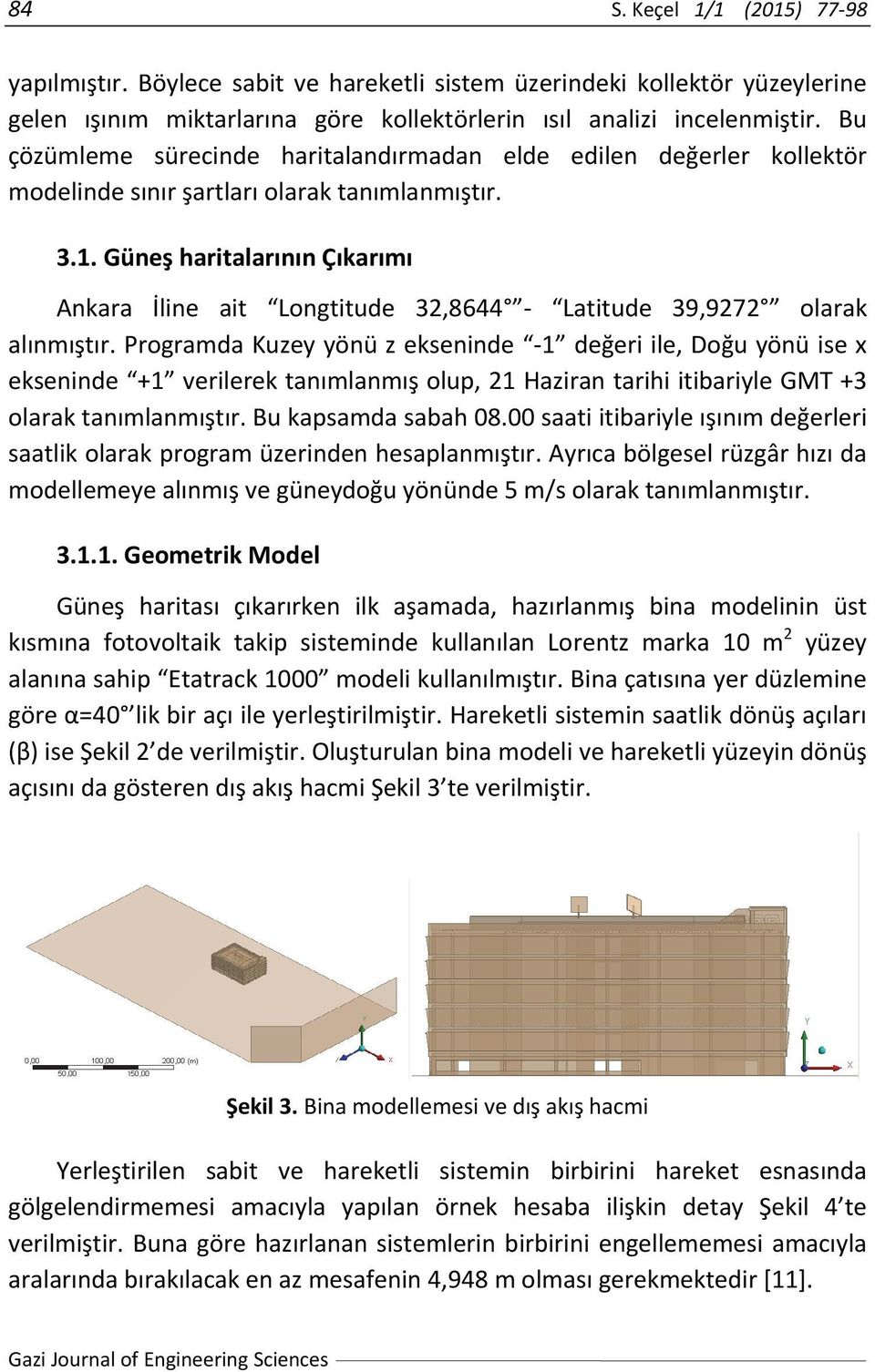 Güneş haritalarının Çıkarımı Ankara İline ait Longtitude 32,8644 Latitude 39,9272 olarak alınmıştır.