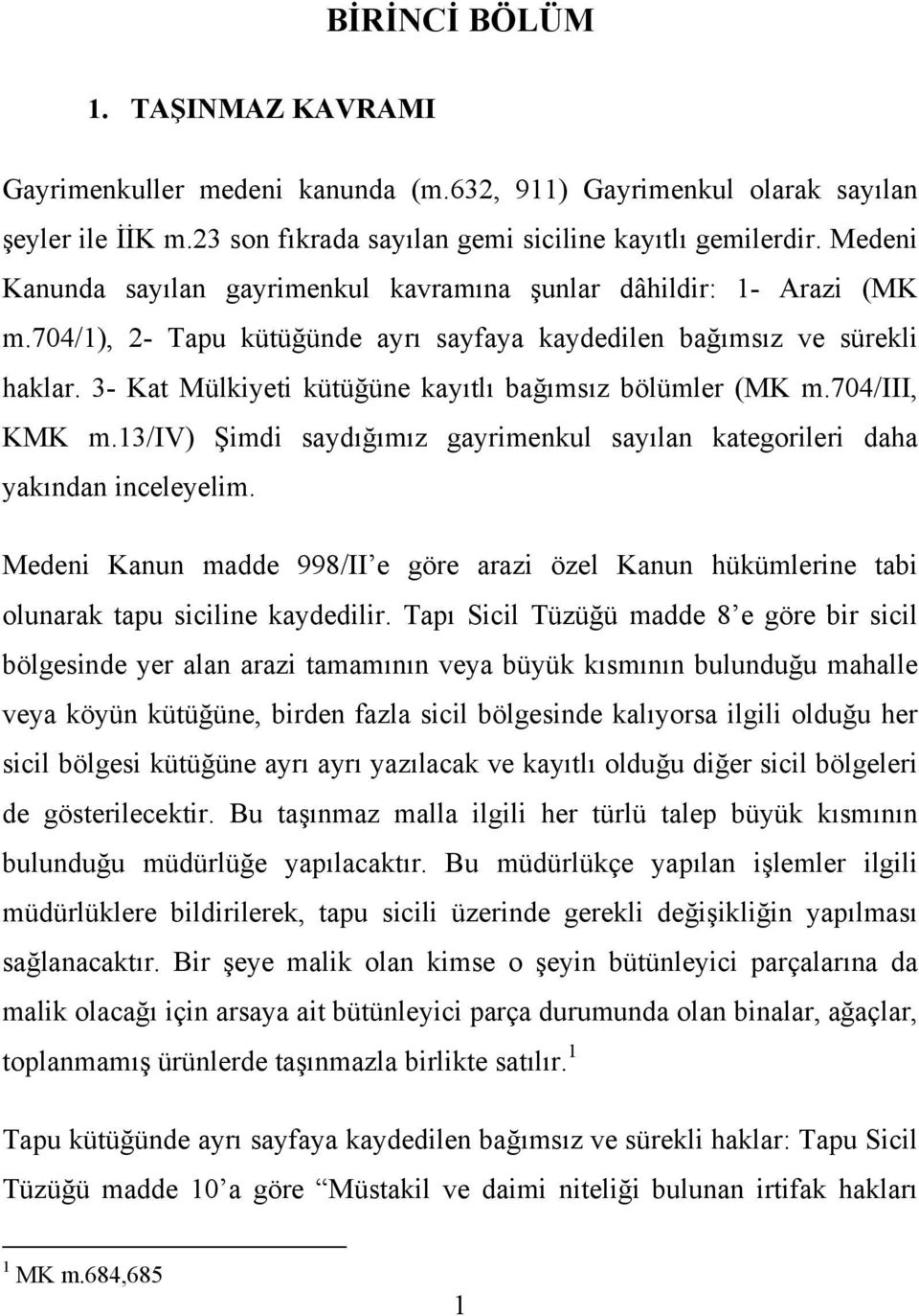 3- Kat Mülkiyeti kütüğüne kayıtlı bağımsız bölümler (MK m.704/iii, KMK m.13/iv) Şimdi saydığımız gayrimenkul sayılan kategorileri daha yakından inceleyelim.