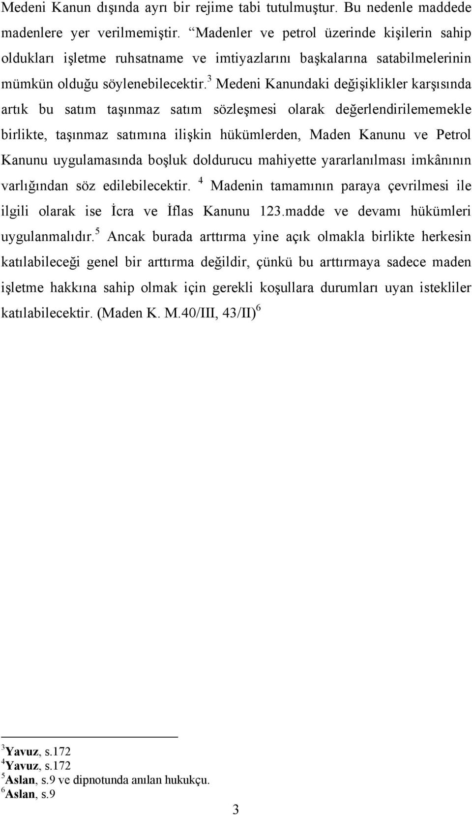 3 Medeni Kanundaki değişiklikler karşısında artık bu satım taşınmaz satım sözleşmesi olarak değerlendirilememekle birlikte, taşınmaz satımına ilişkin hükümlerden, Maden Kanunu ve Petrol Kanunu