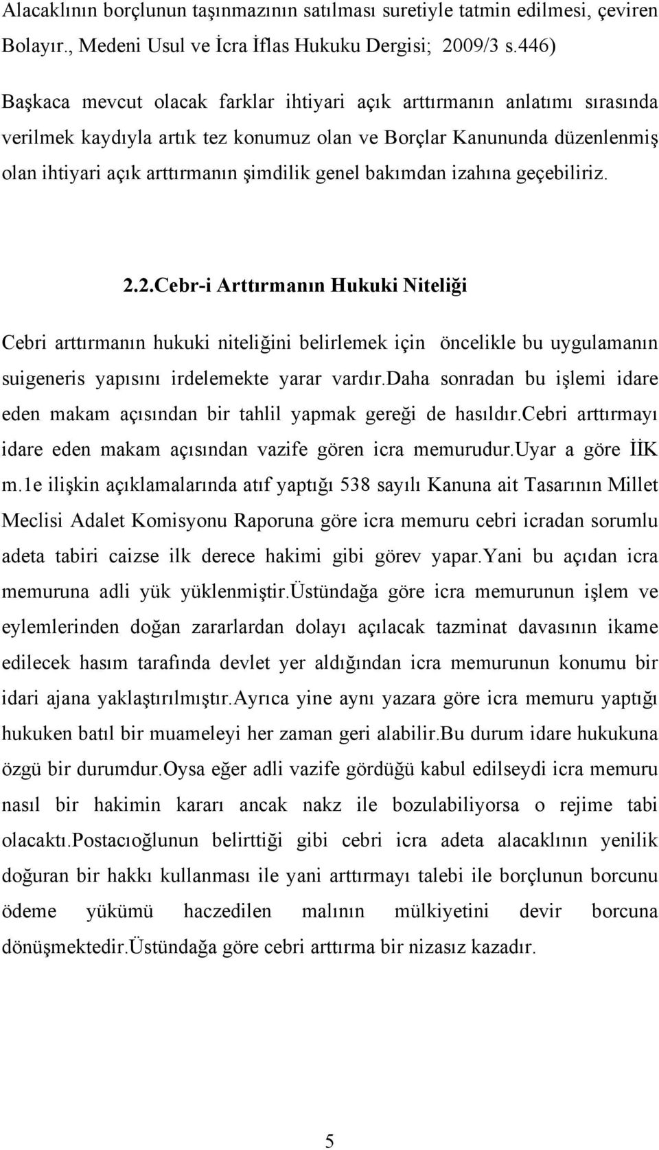 bakımdan izahına geçebiliriz. 2.2.Cebr-i Arttırmanın Hukuki Niteliği Cebri arttırmanın hukuki niteliğini belirlemek için öncelikle bu uygulamanın suigeneris yapısını irdelemekte yarar vardır.