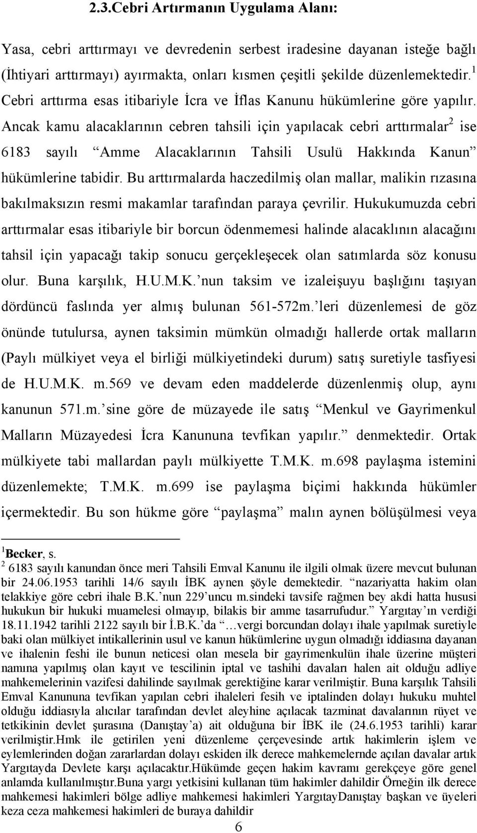 Ancak kamu alacaklarının cebren tahsili için yapılacak cebri arttırmalar 2 ise 6183 sayılı Amme Alacaklarının Tahsili Usulü Hakkında Kanun hükümlerine tabidir.