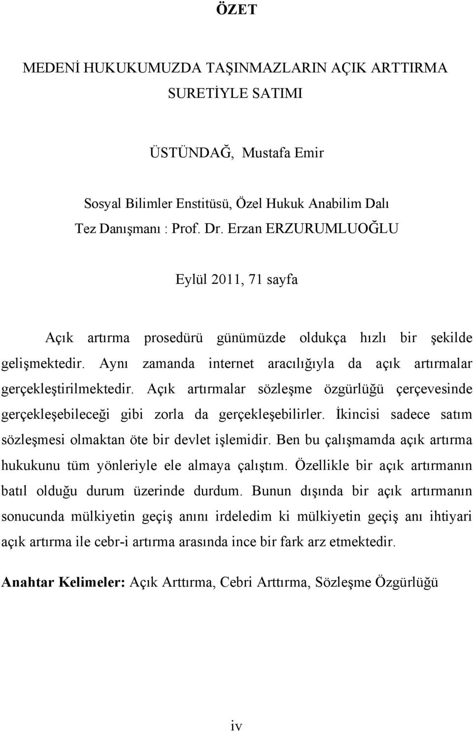 Açık artırmalar sözleşme özgürlüğü çerçevesinde gerçekleşebileceği gibi zorla da gerçekleşebilirler. İkincisi sadece satım sözleşmesi olmaktan öte bir devlet işlemidir.