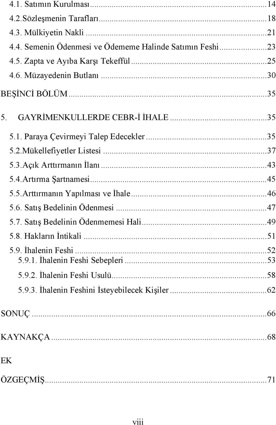 .. 43 5.4.Artırma Şartnamesi... 45 5.5.Arttırmanın Yapılması ve İhale... 46 5.6. Satış Bedelinin Ödenmesi... 47 5.7. Satış Bedelinin Ödenmemesi Hali... 49 5.8. Hakların İntikali... 51 5.9. İhalenin Feshi.