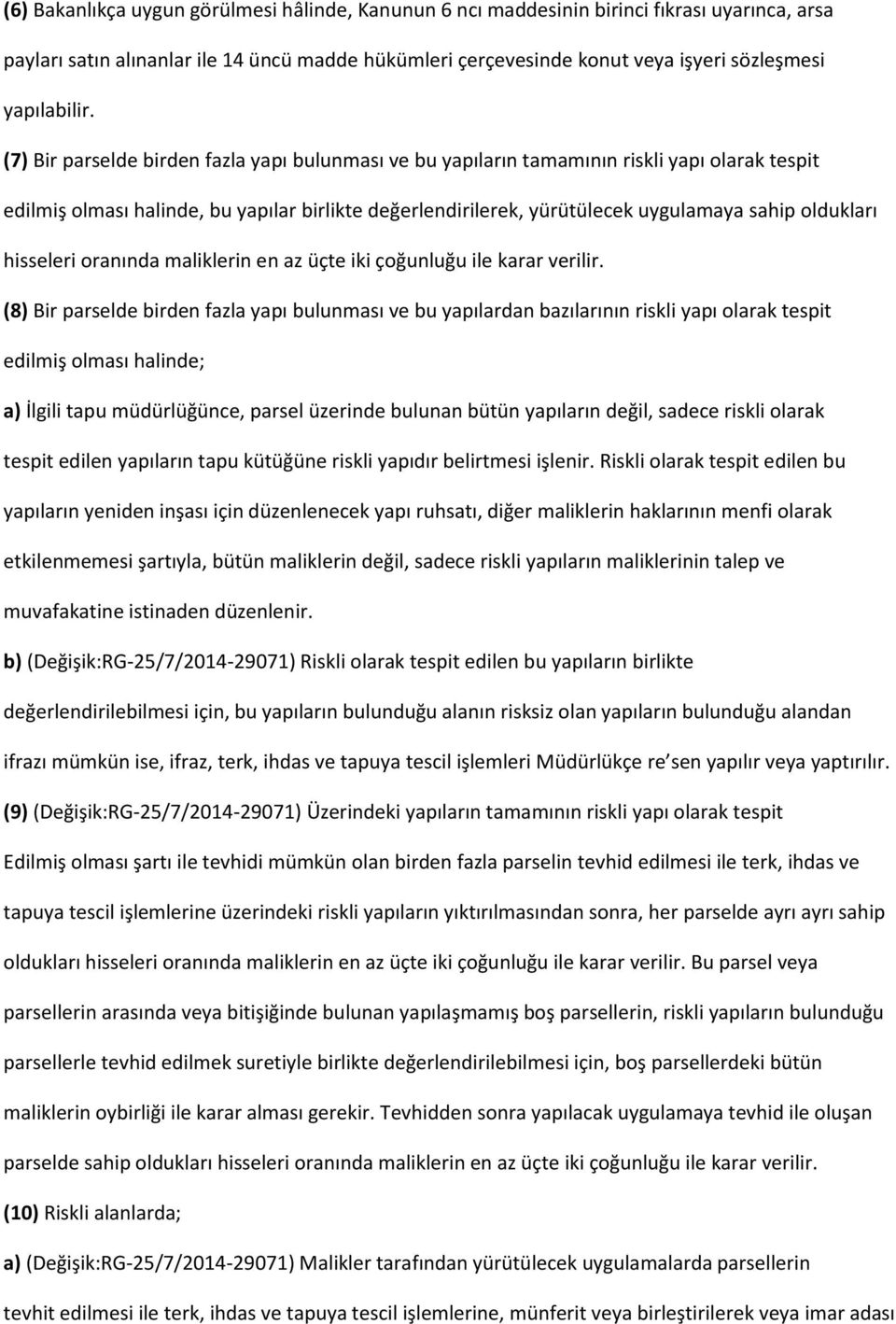 (7) Bir parselde birden fazla yapı bulunması ve bu yapıların tamamının riskli yapı olarak tespit edilmiş olması halinde, bu yapılar birlikte değerlendirilerek, yürütülecek uygulamaya sahip oldukları