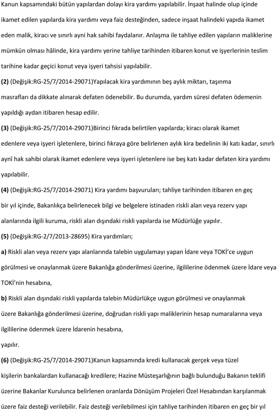 Anlaşma ile tahliye edilen yapıların maliklerine mümkün olması hâlinde, kira yardımı yerine tahliye tarihinden itibaren konut ve işyerlerinin teslim tarihine kadar geçici konut veya işyeri tahsisi