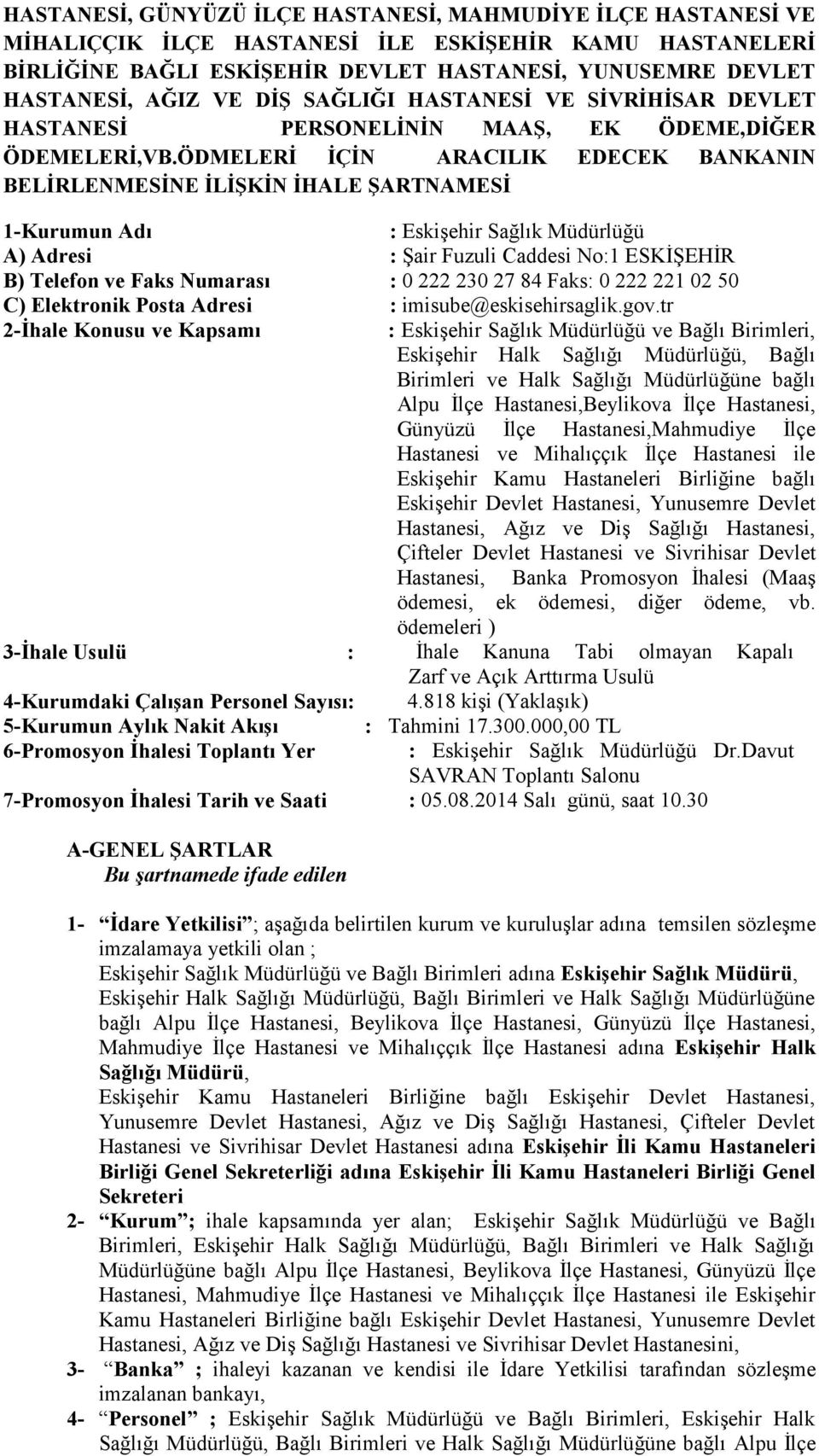 ÖDMELERİ İÇİN ARACILIK EDECEK BANKANIN BELİRLENMESİNE İLİŞKİN İHALE ŞARTNAMESİ 1-Kurumun Adı : Eskişehir Sağlık Müdürlüğü A) Adresi : Şair Fuzuli Caddesi No:1 ESKİŞEHİR B) Telefon ve Faks Numarası :