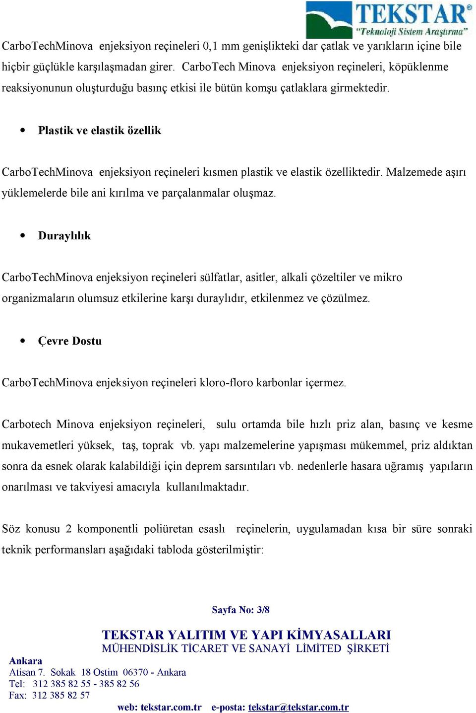 Plastik ve elastik özellik CarboTechMinova enjeksiyon reçineleri kısmen plastik ve elastik özelliktedir. Malzemede aşırı yüklemelerde bile ani kırılma ve parçalanmalar oluşmaz.