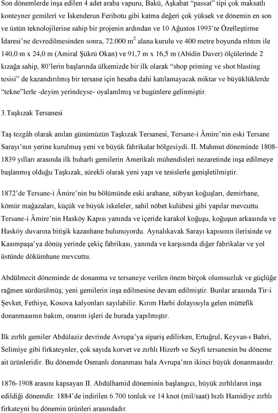 000 m 2 alana kurulu ve 400 metre boyunda rıhtım ile 140,0 m x 24,0 m (Amiral Şükrü Okan) ve 91,7 m x 16,5 m (Abidin Daver) ölçülerinde 2 kızağa sahip, 80 lerin başlarında ülkemizde bir ilk olarak