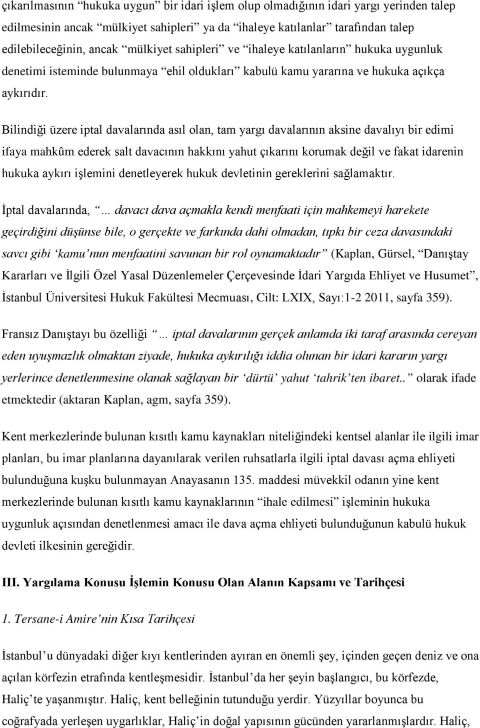 Bilindiği üzere iptal davalarında asıl olan, tam yargı davalarının aksine davalıyı bir edimi ifaya mahkûm ederek salt davacının hakkını yahut çıkarını korumak değil ve fakat idarenin hukuka aykırı