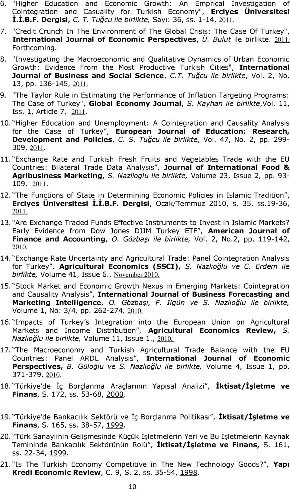 "Investigating the Macroeconomic and Qualitative Dynamics of Urban Economic Growth: Evidence From the Most Productive Turkish Cities", International Journal of Business and Social Science, C.T. Tuğcu ile birlikte, Vol.