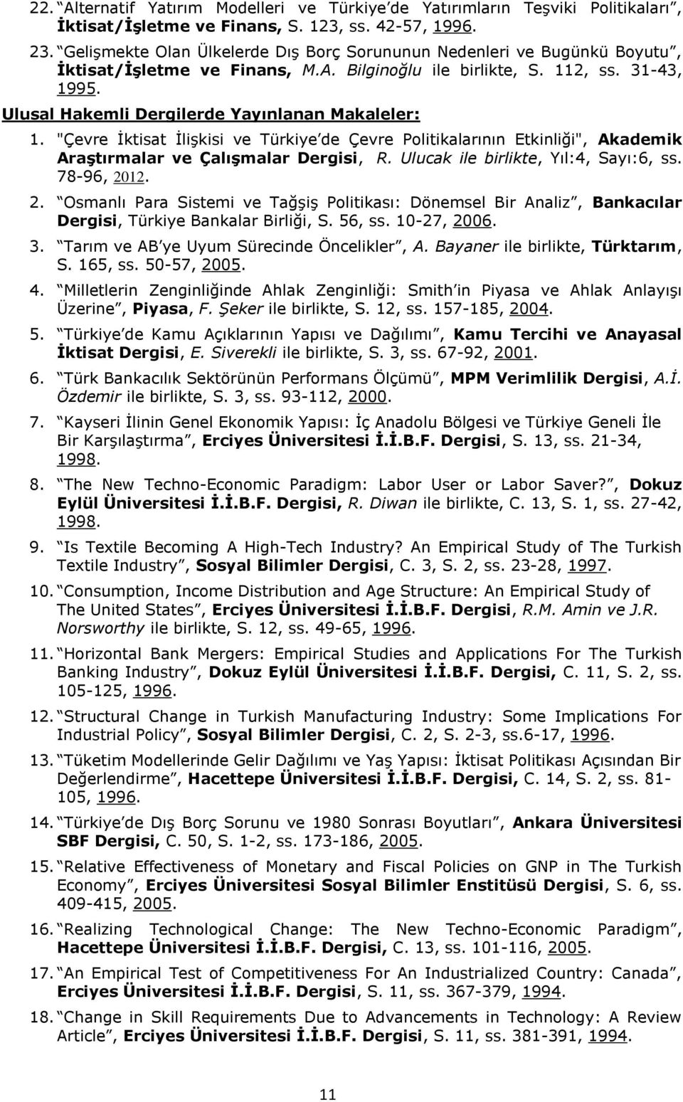 Ulusal Hakemli Dergilerde Yayınlanan Makaleler: 1. "Çevre İktisat İlişkisi ve Türkiye de Çevre Politikalarının Etkinliği", Akademik AraĢtırmalar ve ÇalıĢmalar Dergisi, R.