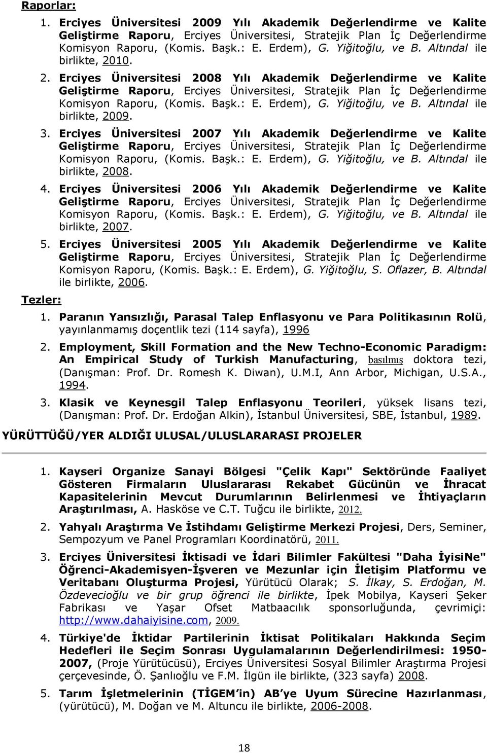 10. 2. Erciyes Üniversitesi 2008 Yılı Akademik Değerlendirme ve Kalite GeliĢtirme Raporu, Erciyes Üniversitesi, Stratejik Plan İç Değerlendirme Komisyon Raporu, (Komis. Başk.: E. Erdem), G. 09. 3.