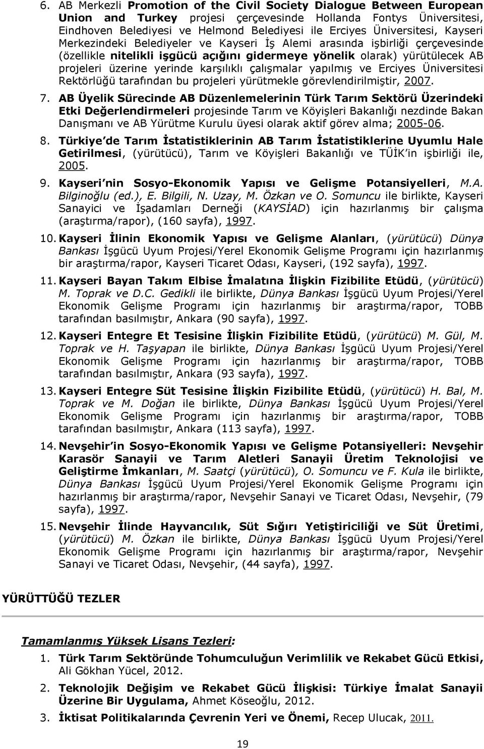 yerinde karşılıklı çalışmalar yapılmış ve Erciyes Üniversitesi Rektörlüğü tarafından bu projeleri yürütmekle görevlendirilmiştir, 2007. 7.