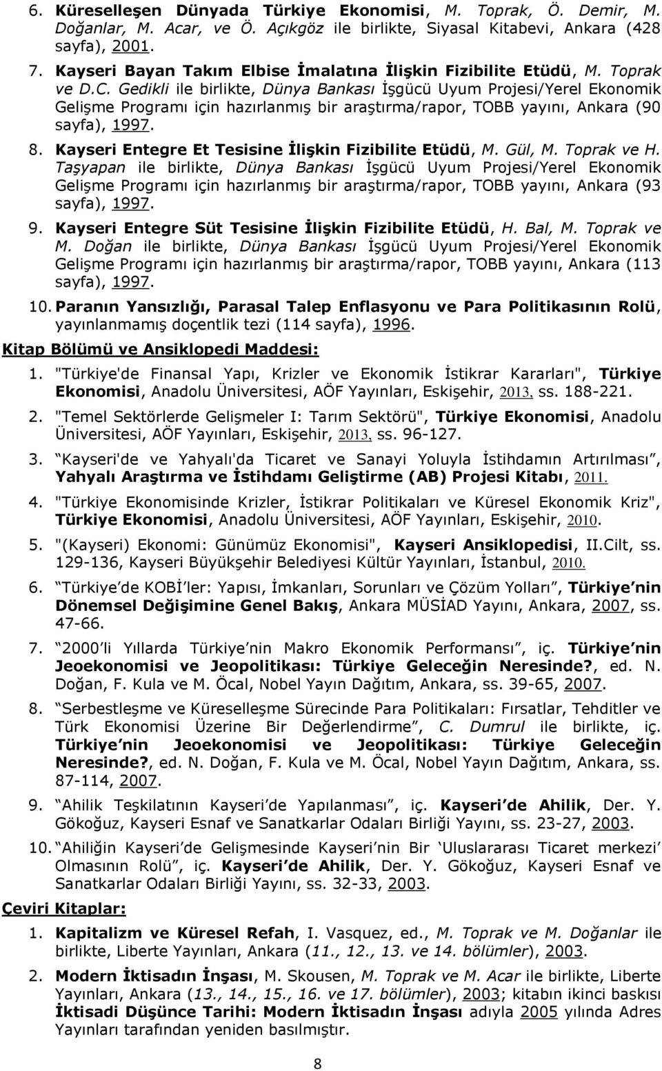 Gedikli ile birlikte, Dünya Bankası İşgücü Uyum Projesi/Yerel Ekonomik Gelişme Programı için hazırlanmış bir araştırma/rapor, TOBB yayını, Ankara (90 sayfa), 1997. 8.