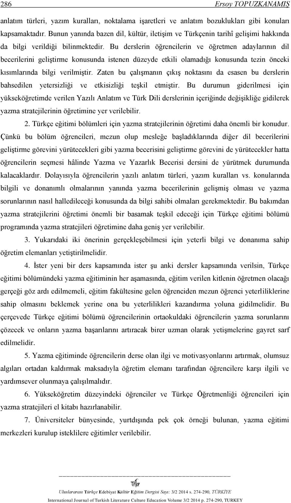 Bu derslerin öğrencilerin ve öğretmen adaylarının dil becerilerini geliştirme konusunda istenen düzeyde etkili olamadığı konusunda tezin önceki kısımlarında bilgi verilmiştir.