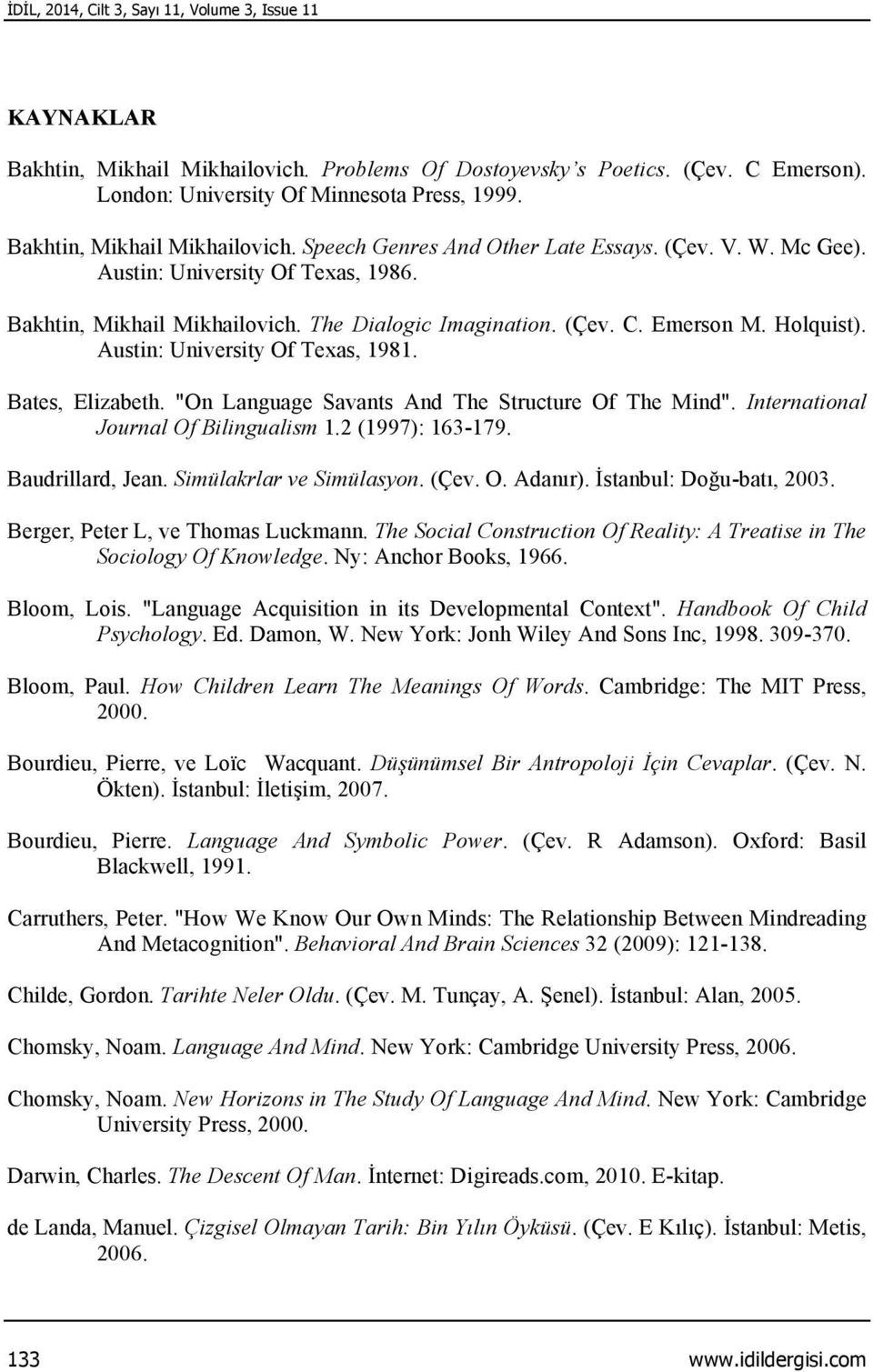 Holquist). Austin: University Of Texas, 1981. Bates, Elizabeth. "On Language Savants And The Structure Of The Mind". International Journal Of Bilingualism 1.2 (1997): 163-179. Baudrillard, Jean.