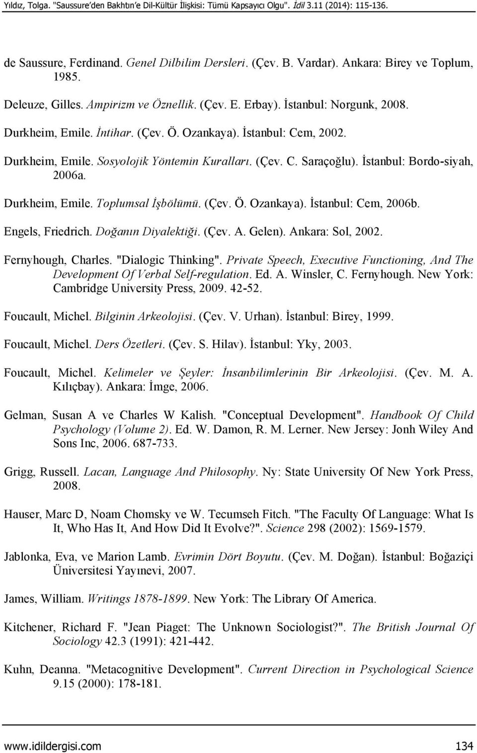 (Çev. C. Saraçoğlu). İstanbul: Bordo-siyah, 2006a. Durkheim, Emile. Toplumsal İşbölümü. (Çev. Ö. Ozankaya). İstanbul: Cem, 2006b. Engels, Friedrich. Doğanın Diyalektiği. (Çev. A. Gelen).