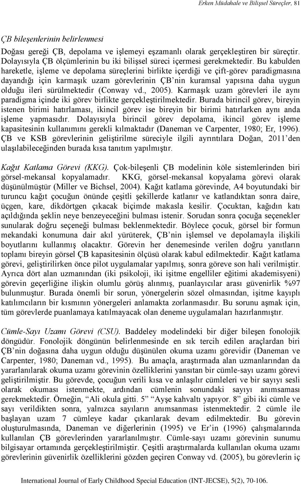 Bu kabulden hareketle, işleme ve depolama süreçlerini birlikte içerdiği ve çift-görev paradigmasına dayandığı için karmaşık uzam görevlerinin ÇB nin kuramsal yapısına daha uygun olduğu ileri