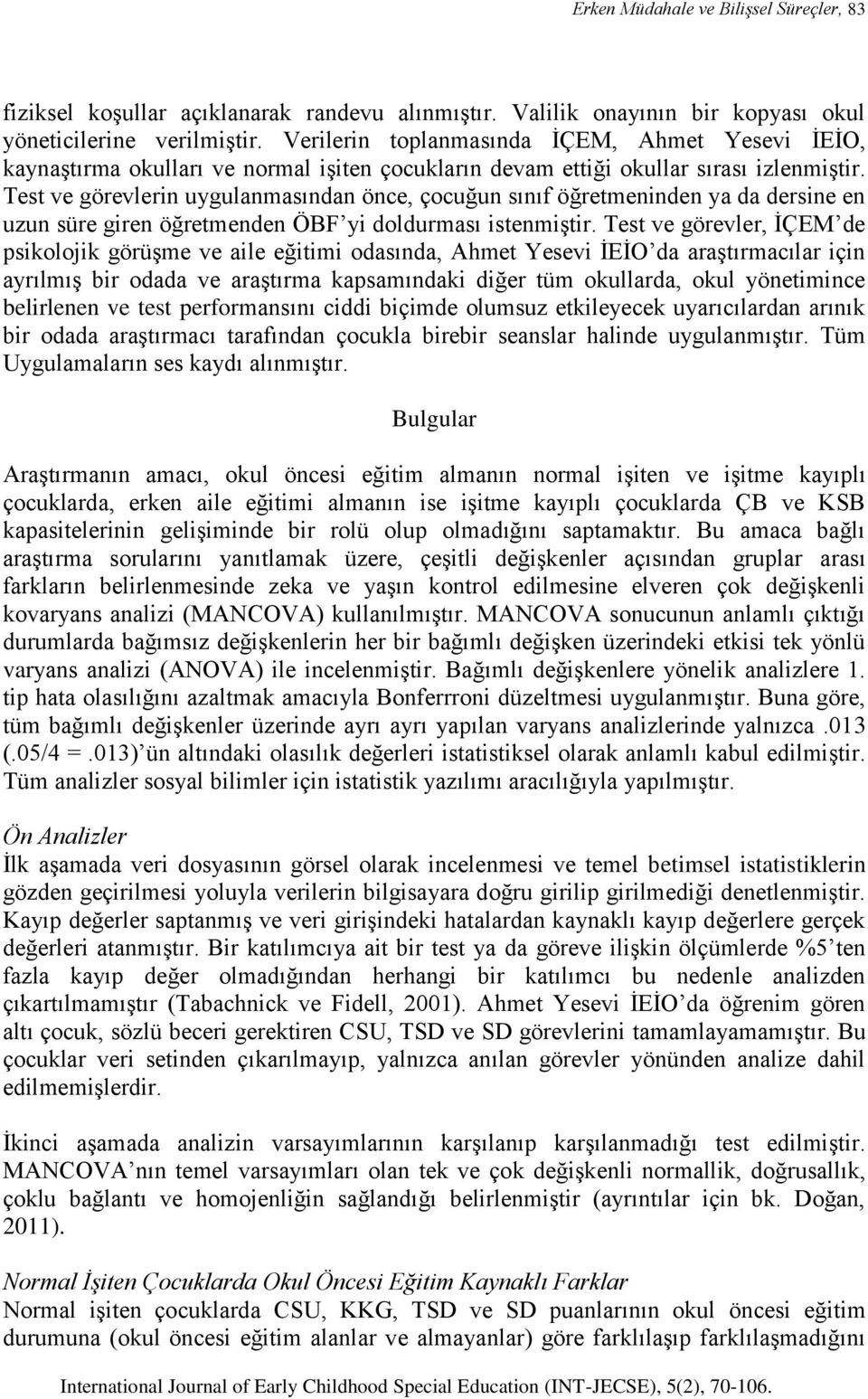 Test ve görevlerin uygulanmasından önce, çocuğun sınıf öğretmeninden ya da dersine en uzun süre giren öğretmenden ÖBF yi doldurması istenmiştir.