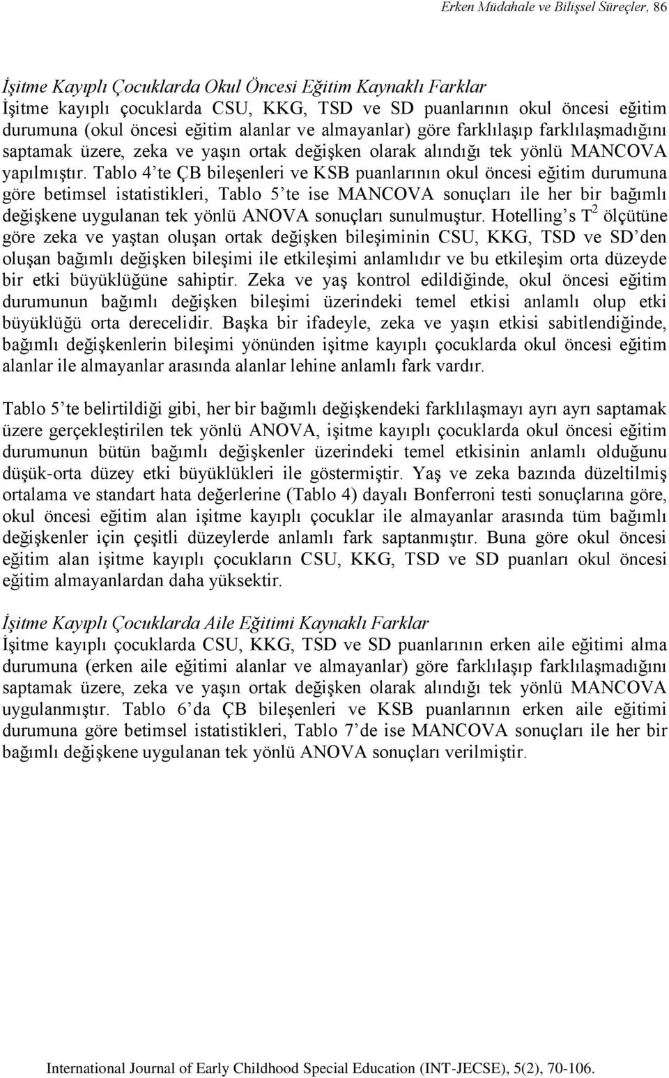 Tablo 4 te ÇB bileşenleri ve KSB puanlarının okul öncesi eğitim durumuna göre betimsel istatistikleri, Tablo 5 te ise MANCOVA sonuçları ile her bir bağımlı değişkene uygulanan tek yönlü ANOVA